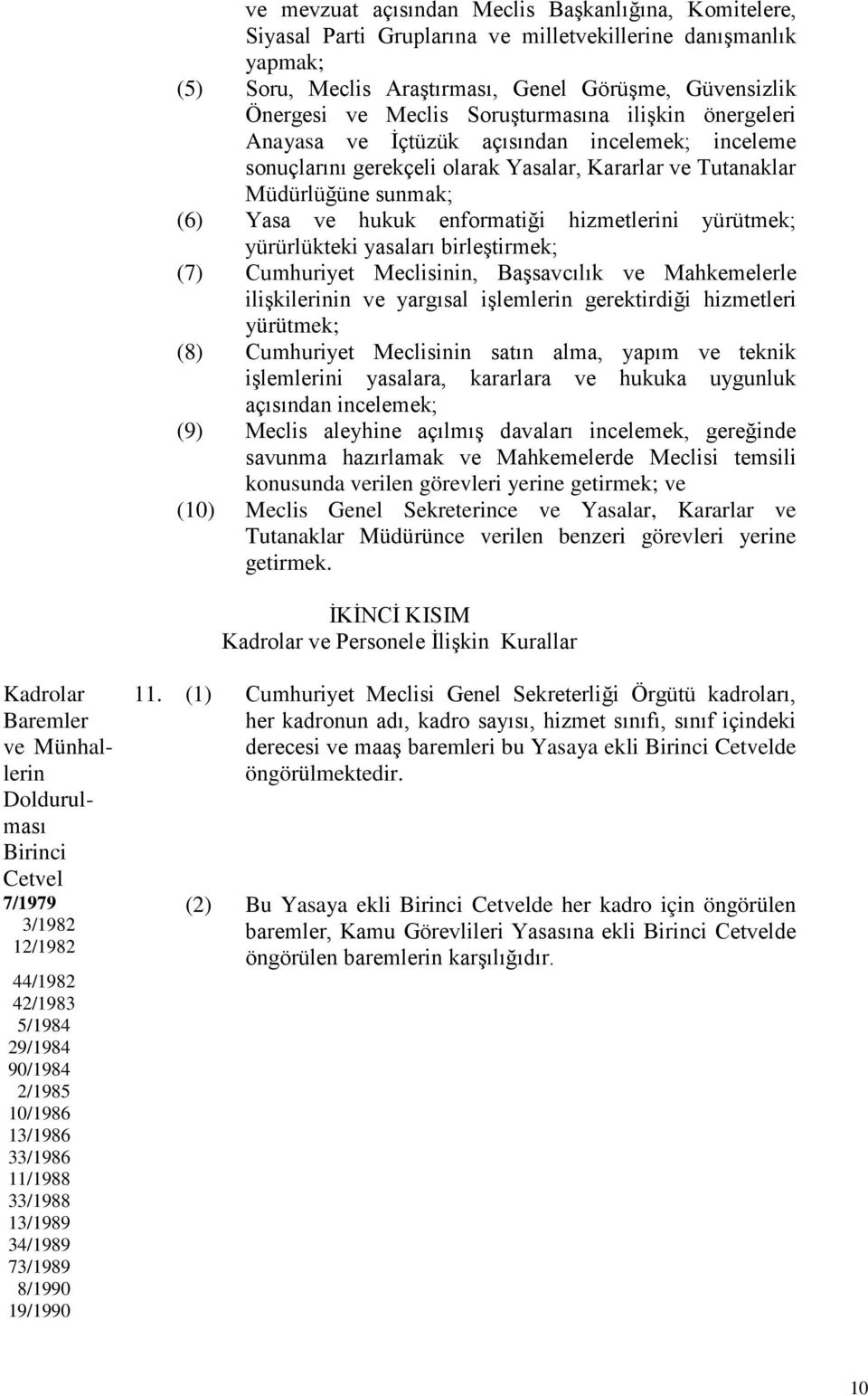 hizmetlerini yürütmek; yürürlükteki yasaları birleştirmek; (7) Cumhuriyet Meclisinin, Başsavcılık ve Mahkemelerle ilişkilerinin ve yargısal işlemlerin gerektirdiği hizmetleri yürütmek; (8) Cumhuriyet