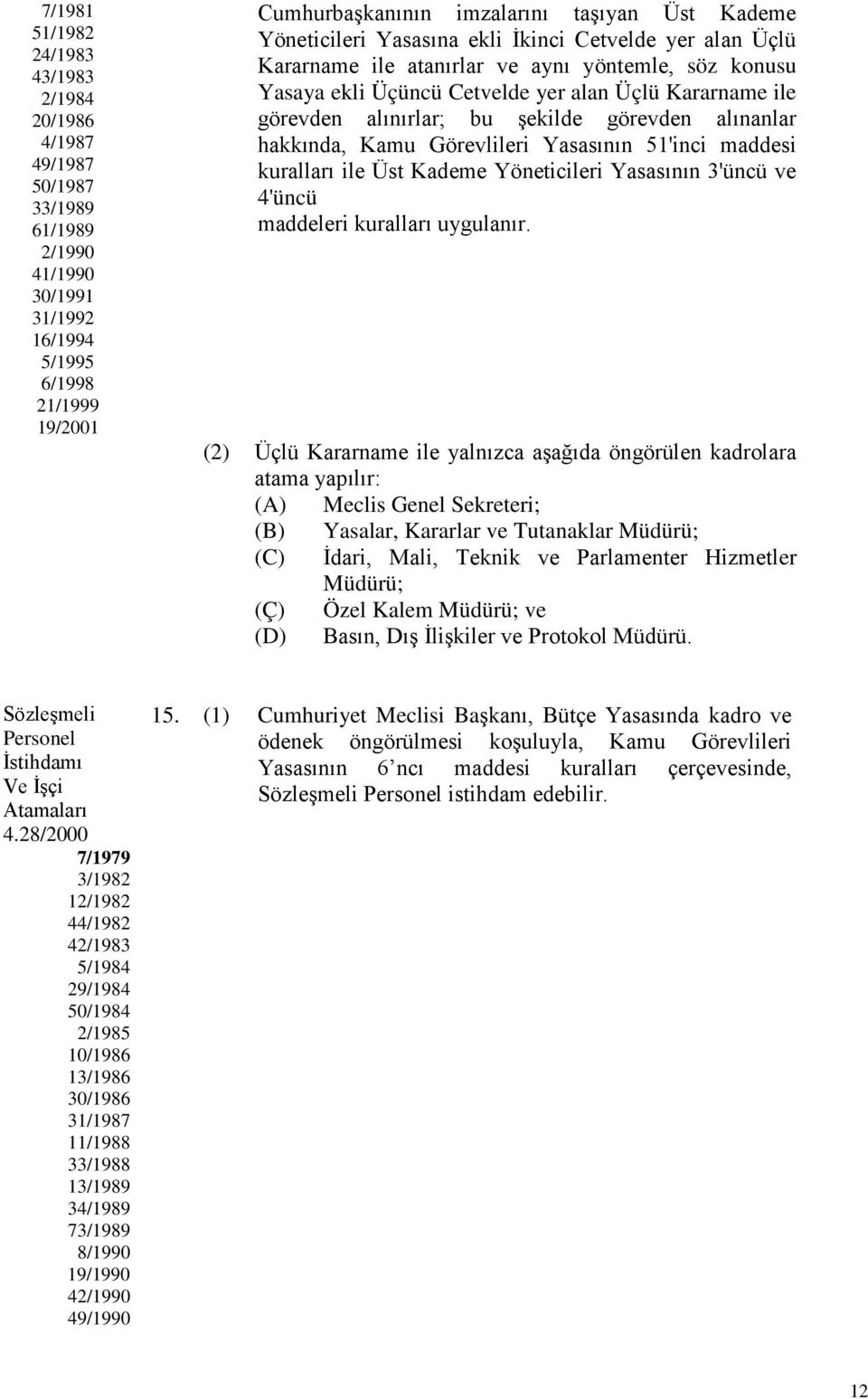 şekilde görevden alınanlar hakkında, Kamu Görevlileri Yasasının 51'inci maddesi kuralları ile Üst Kademe Yöneticileri Yasasının 3'üncü ve 4'üncü maddeleri kuralları uygulanır.