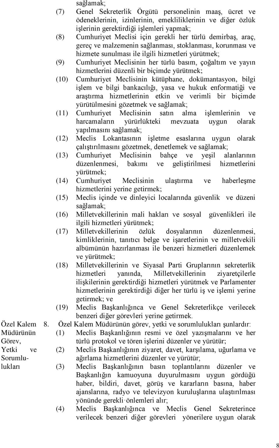 yayın hizmetlerini düzenli bir biçimde yürütmek; (10) Cumhuriyet Meclisinin kütüphane, dokümantasyon, bilgi işlem ve bilgi bankacılığı, yasa ve hukuk enformatiği ve araştırma hizmetlerinin etkin ve