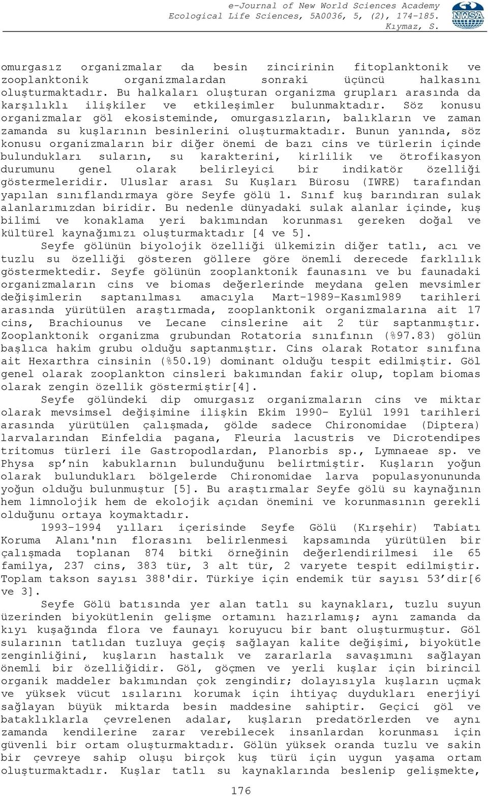 Söz konusu organizmalar göl ekosisteminde, omurgasızların, balıkların ve zaman zamanda su kuşlarının besinlerini oluşturmaktadır.