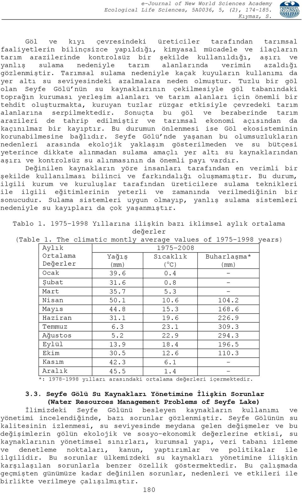 Tuzlu bir göl olan Seyfe Gölü nün su kaynaklarının çekilmesiyle göl tabanındaki toprağın kuruması yerleşim alanları ve tarım alanları için önemli bir tehdit oluşturmakta, kuruyan tuzlar rüzgar