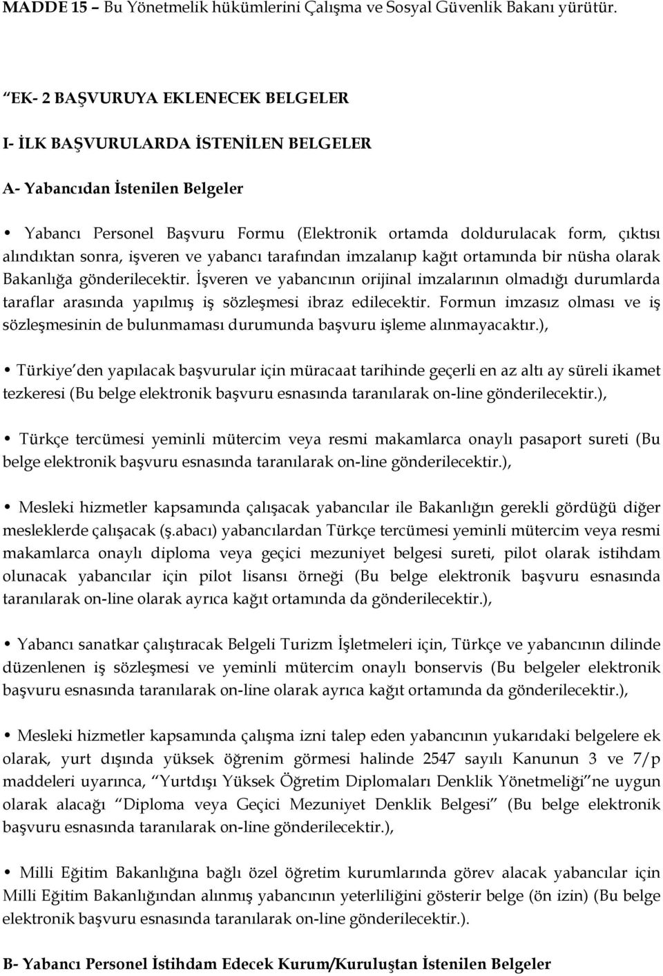 sonra, işveren ve yabancı tarafından imzalanıp kağıt ortamında bir nüsha olarak Bakanlığa gönderilecektir.