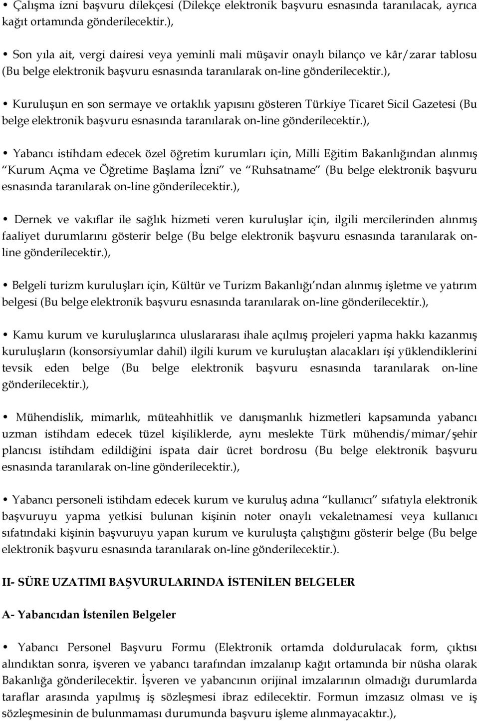 Yabancı istihdam edecek özel öğretim kurumları için, Milli Eğitim Bakanlığından alınmış Kurum Açma ve Öğretime Başlama İzni ve Ruhsatname (Bu belge elektronik başvuru esnasında taranılarak on-line