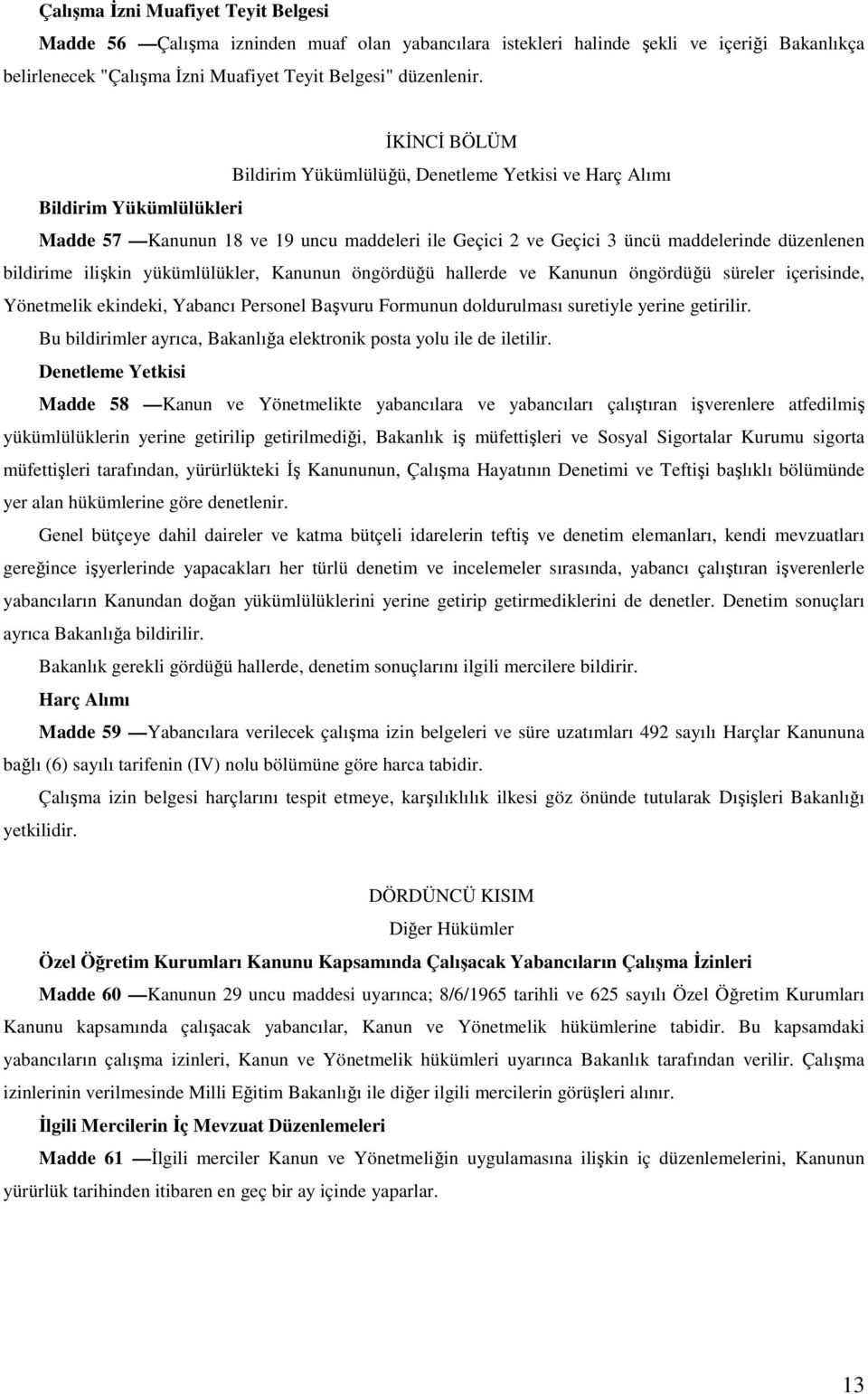 ilişkin yükümlülükler, Kanunun öngördüğü hallerde ve Kanunun öngördüğü süreler içerisinde, Yönetmelik ekindeki, Yabancı Personel Başvuru Formunun doldurulması suretiyle yerine getirilir.