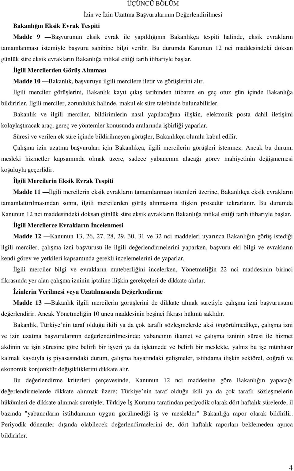 İlgili Mercilerden Görüş Alınması Madde 10 Bakanlık, başvuruyu ilgili mercilere iletir ve görüşlerini alır.