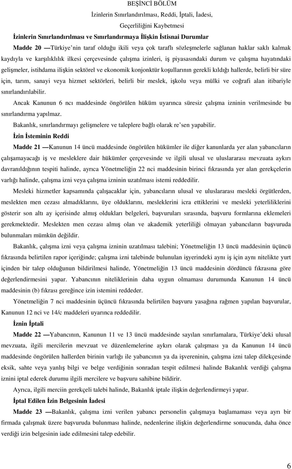 ilişkin sektörel ve ekonomik konjonktür koşullarının gerekli kıldığı hallerde, belirli bir süre için, tarım, sanayi veya hizmet sektörleri, belirli bir meslek, işkolu veya mülki ve coğrafi alan