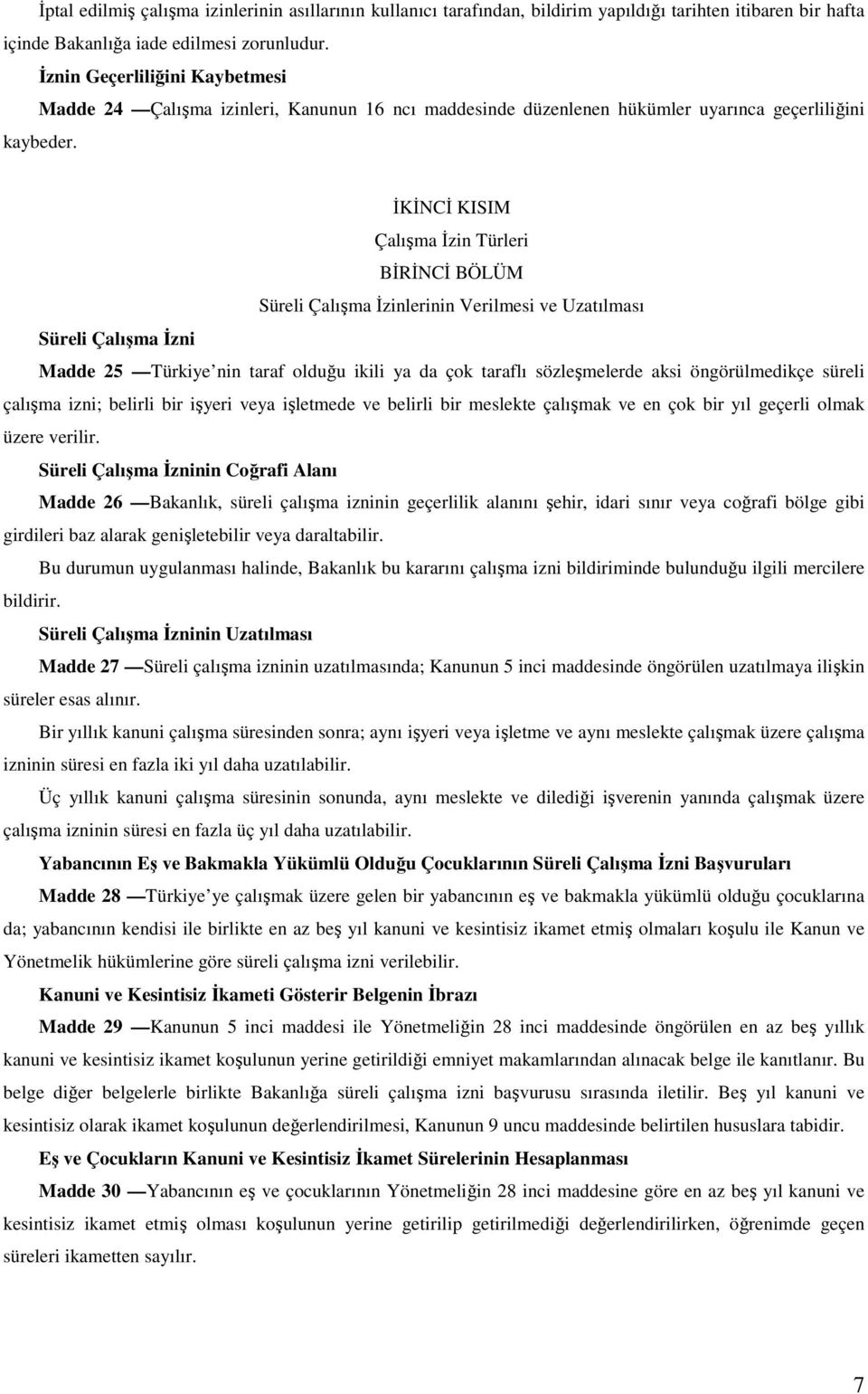 İKİNCİ KISIM Çalışma İzin Türleri BİRİNCİ BÖLÜM Süreli Çalışma İzinlerinin Verilmesi ve Uzatılması Süreli Çalışma İzni Madde 25 Türkiye nin taraf olduğu ikili ya da çok taraflı sözleşmelerde aksi