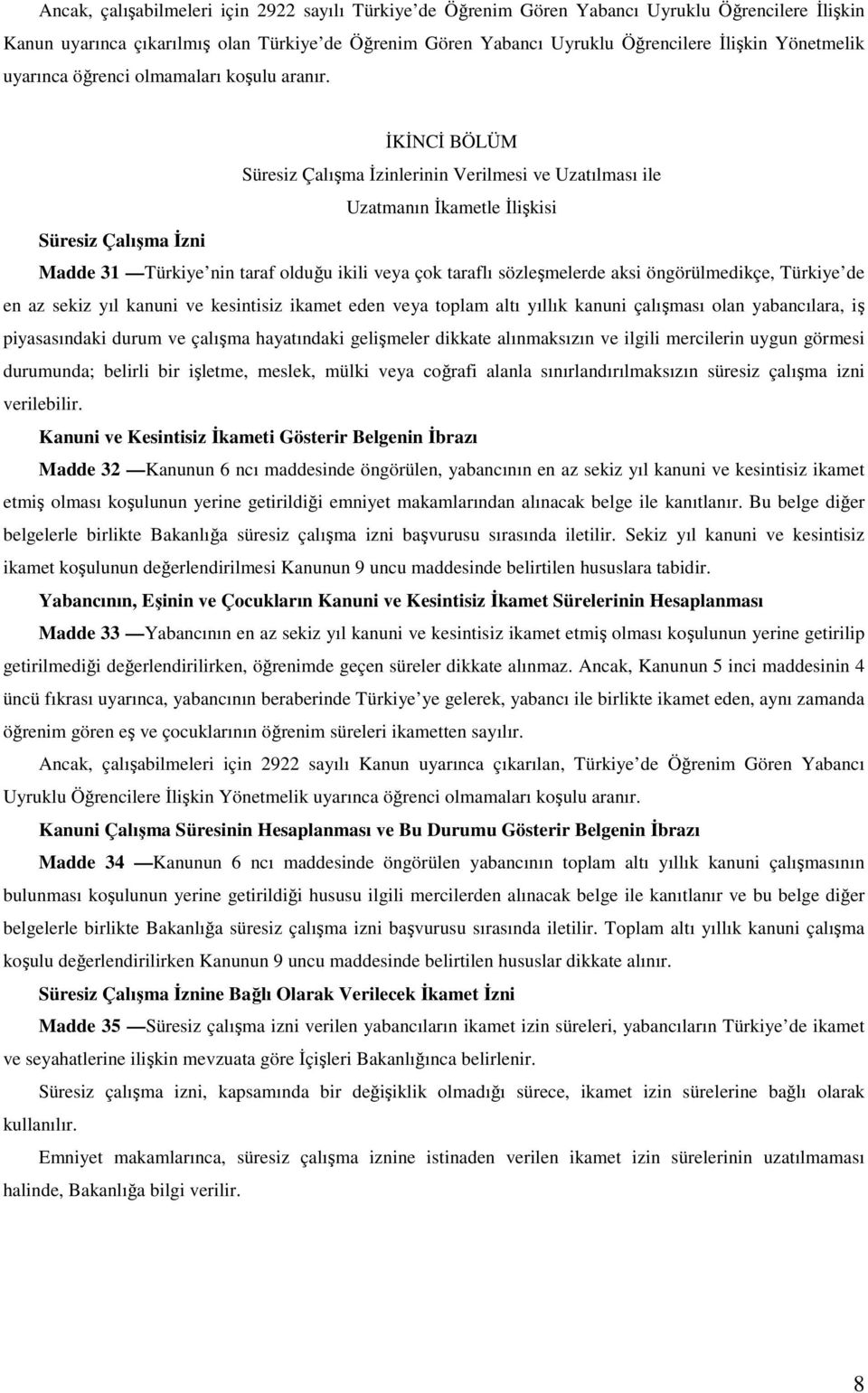 İKİNCİ BÖLÜM Süresiz Çalışma İzinlerinin Verilmesi ve Uzatılması ile Uzatmanın İkametle İlişkisi Süresiz Çalışma İzni Madde 31 Türkiye nin taraf olduğu ikili veya çok taraflı sözleşmelerde aksi