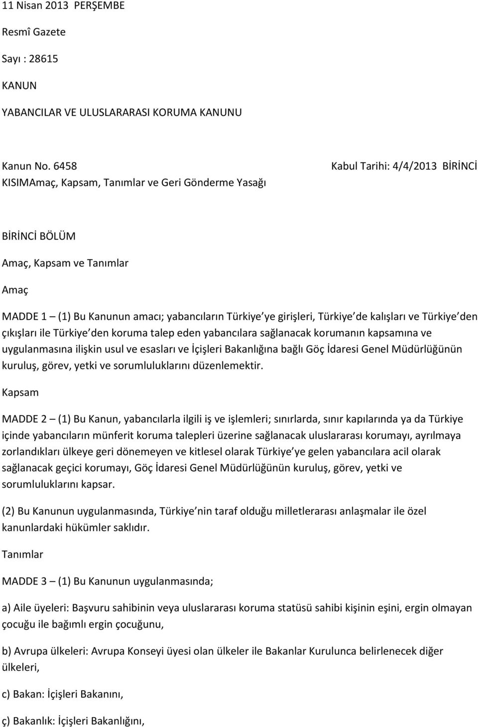 de kalışları ve Türkiye den çıkışları ile Türkiye den koruma talep eden yabancılara sağlanacak korumanın kapsamına ve uygulanmasına ilişkin usul ve esasları ve İçişleri Bakanlığına bağlı Göç İdaresi