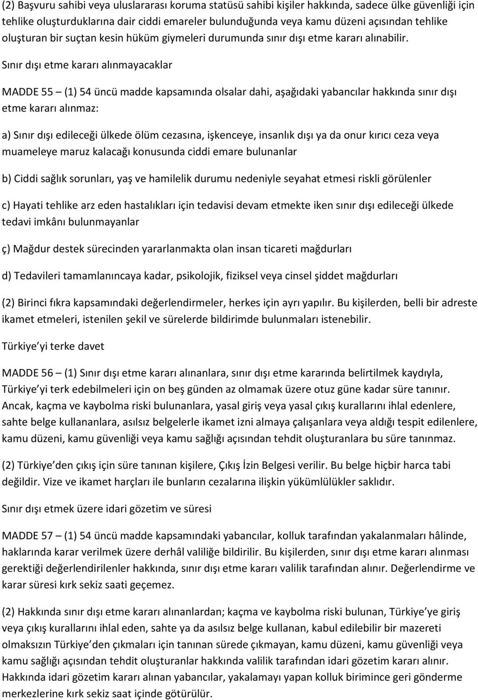 Sınır dışı etme kararı alınmayacaklar MADDE () 4 üncü madde kapsamında olsalar dahi, aşağıdaki yabancılar hakkında sınır dışı etme kararı alınmaz: a) Sınır dışı edileceği ülkede ölüm cezasına,