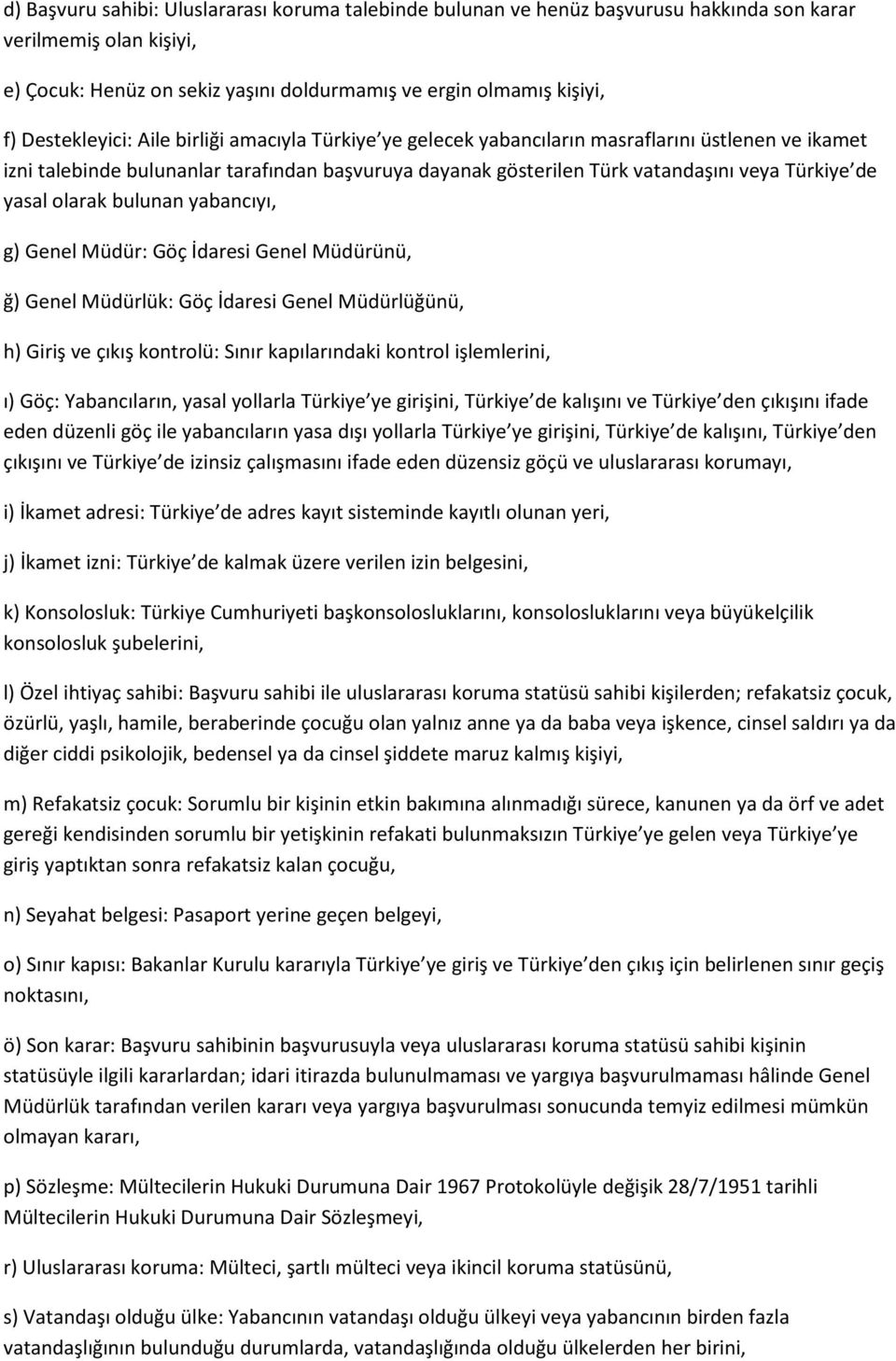 yasal olarak bulunan yabancıyı, g) Genel Müdür: Göç İdaresi Genel Müdürünü, ğ) Genel Müdürlük: Göç İdaresi Genel Müdürlüğünü, h) Giriş ve çıkış kontrolü: Sınır kapılarındaki kontrol işlemlerini, ı)