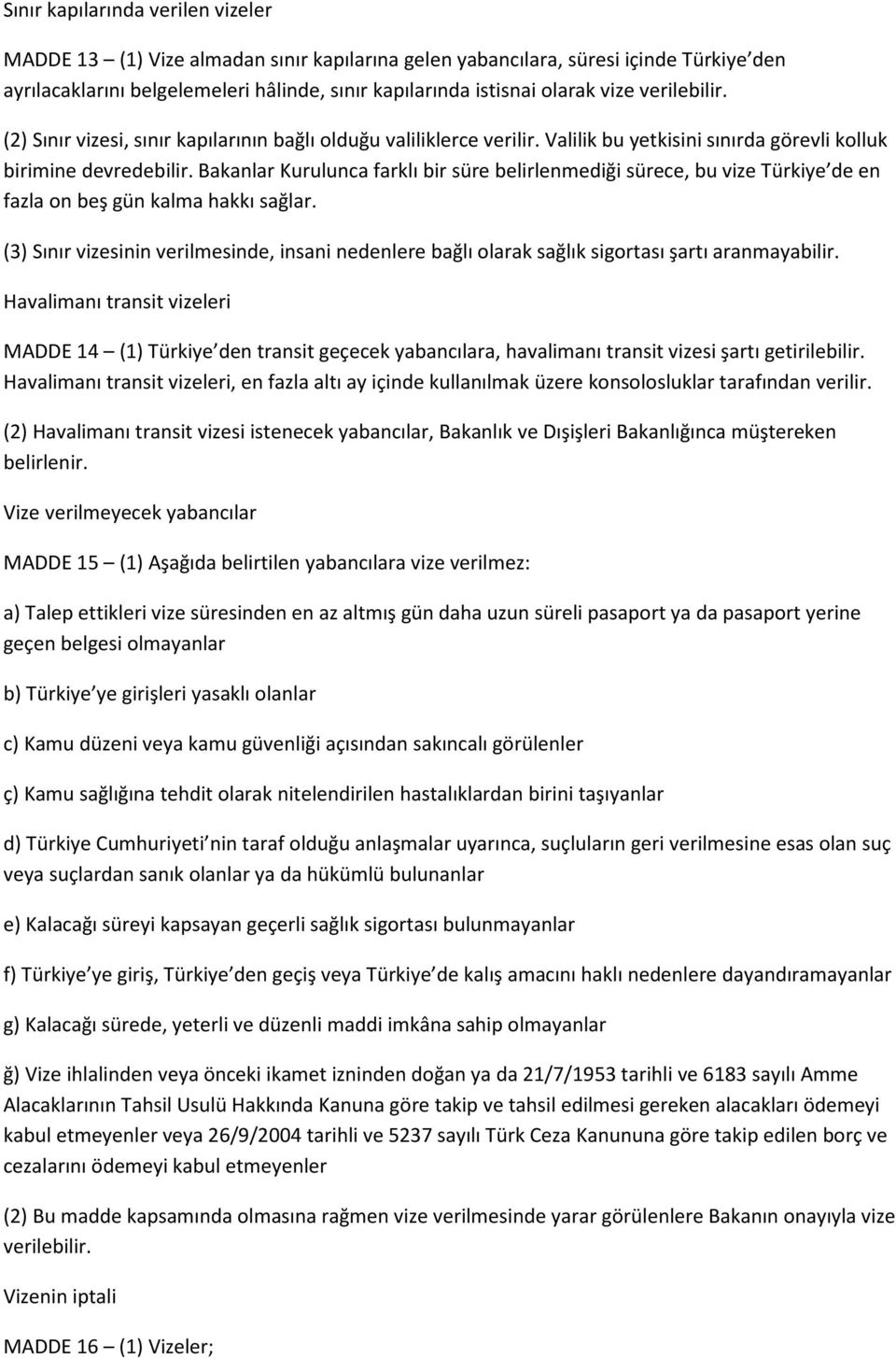 Bakanlar Kurulunca farklı bir süre belirlenmediği sürece, bu vize Türkiye de en fazla on beş gün kalma hakkı sağlar.