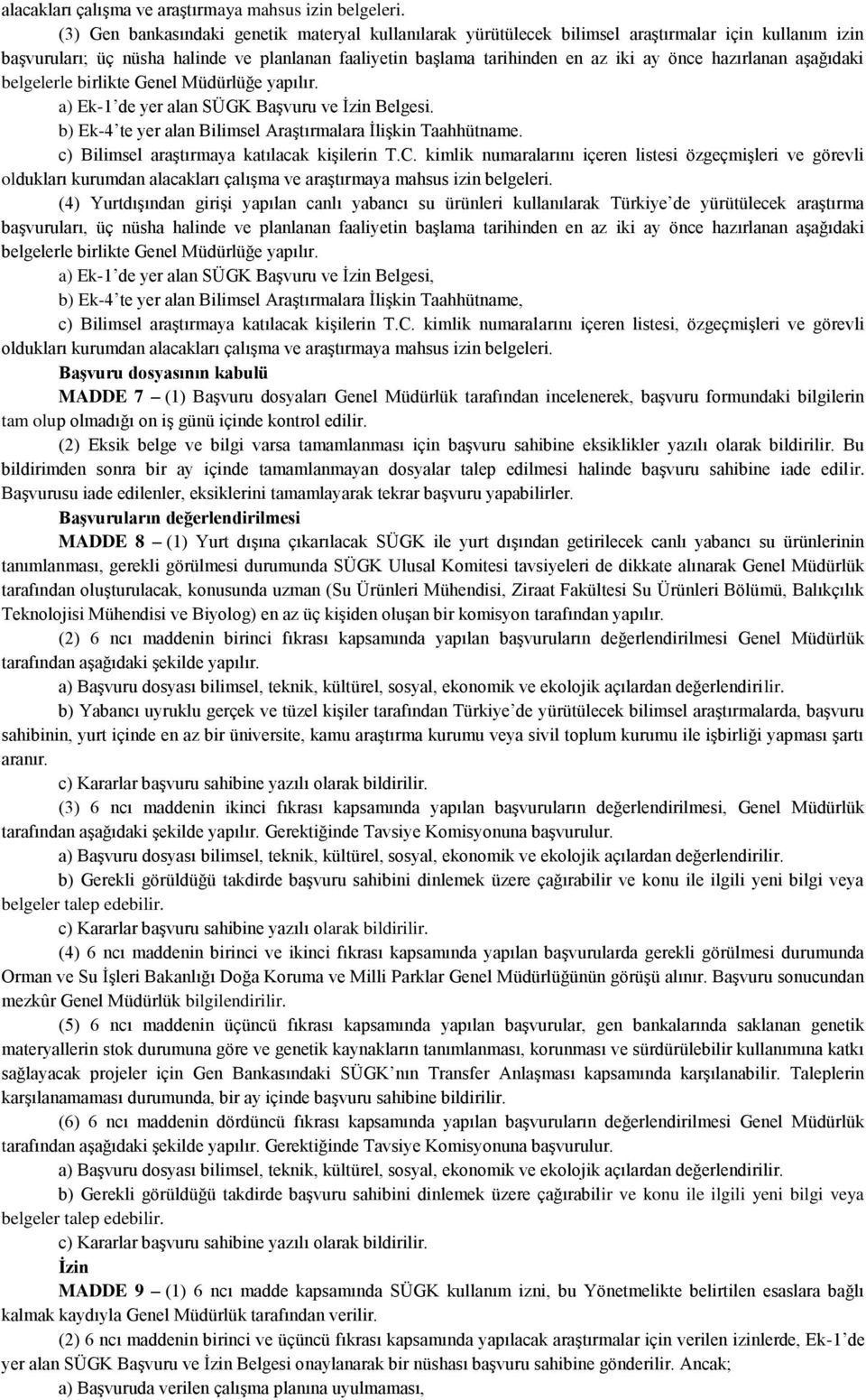 hazırlanan aşağıdaki belgelerle birlikte Genel Müdürlüğe yapılır. a) Ek-1 de yer alan SÜGK Başvuru ve İzin Belgesi. b) Ek-4 te yer alan Bilimsel Araştırmalara İlişkin Taahhütname.