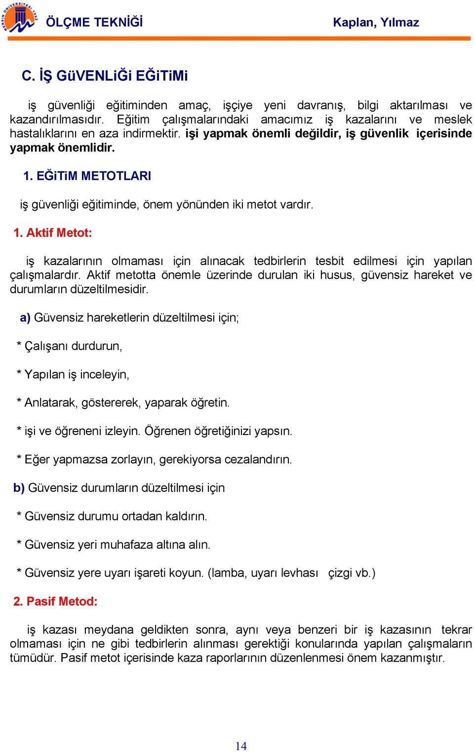 EĞiTiM METOTLARI iş güvenliği eğitiminde, önem yönünden iki metot vardır. 1. Aktif Metot: iş kazalarının olmaması için alınacak tedbirlerin tesbit edilmesi için yapılan çalışmalardır.