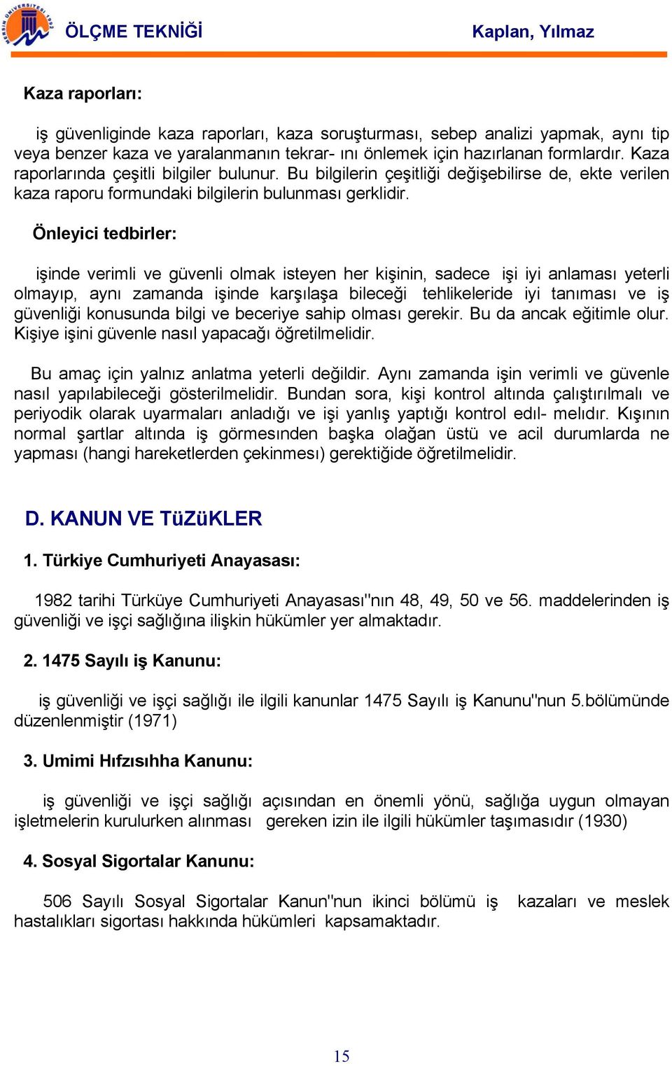 Önleyici tedbirler: işinde verimli ve güvenli olmak isteyen her kişinin, sadece işi iyi anlaması yeterli olmayıp, aynı zamanda işinde karşılaşa bileceği tehlikeleride iyi tanıması ve iş güvenliği