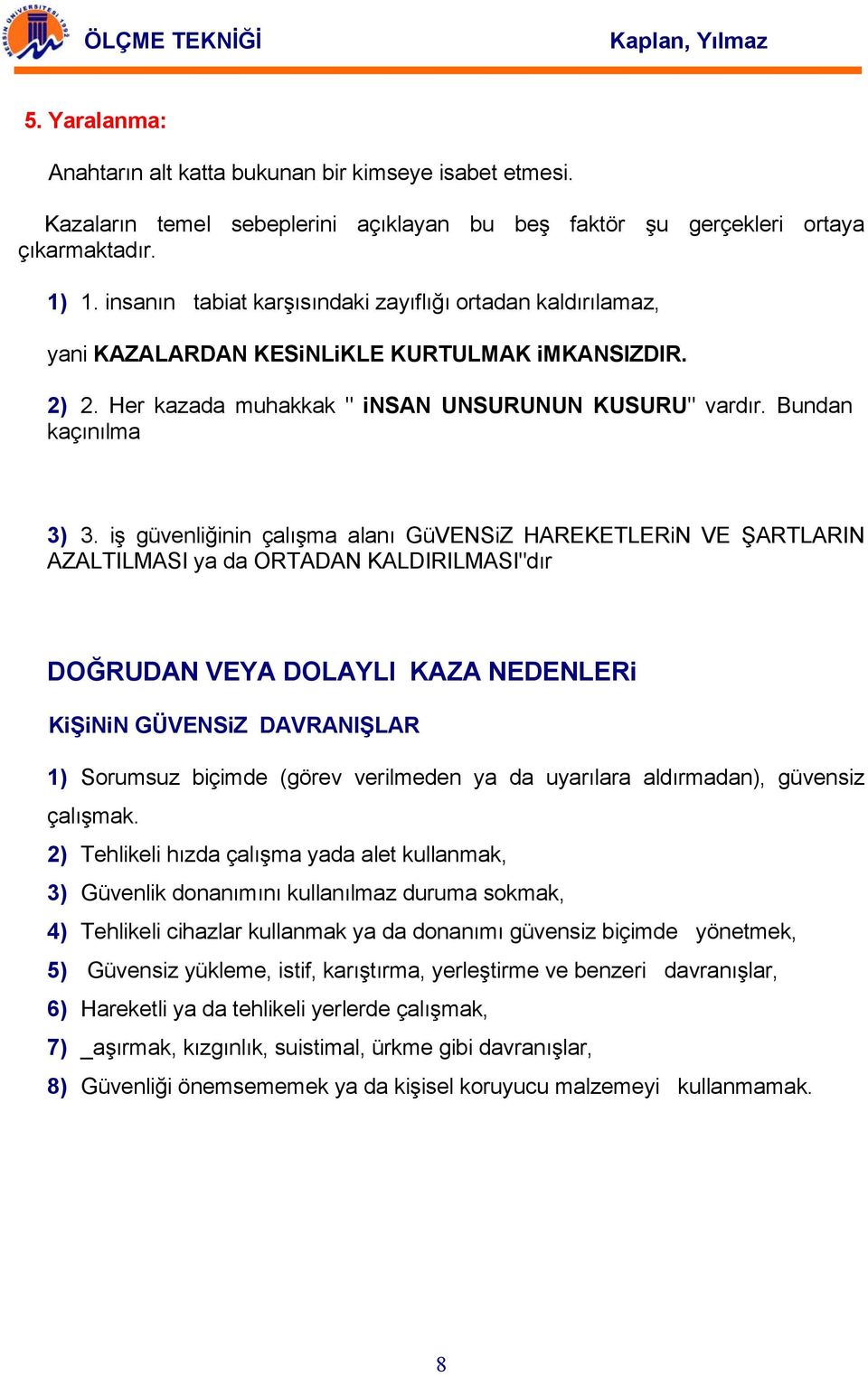 iş güvenliğinin çalışma alanı GüVENSiZ HAREKETLERiN VE ŞARTLARIN AZALTILMASI ya da ORTADAN KALDIRILMASI"dır DOĞRUDAN VEYA DOLAYLI KAZA NEDENLERi KiŞiNiN GÜVENSiZ DAVRANIŞLAR 1) Sorumsuz biçimde