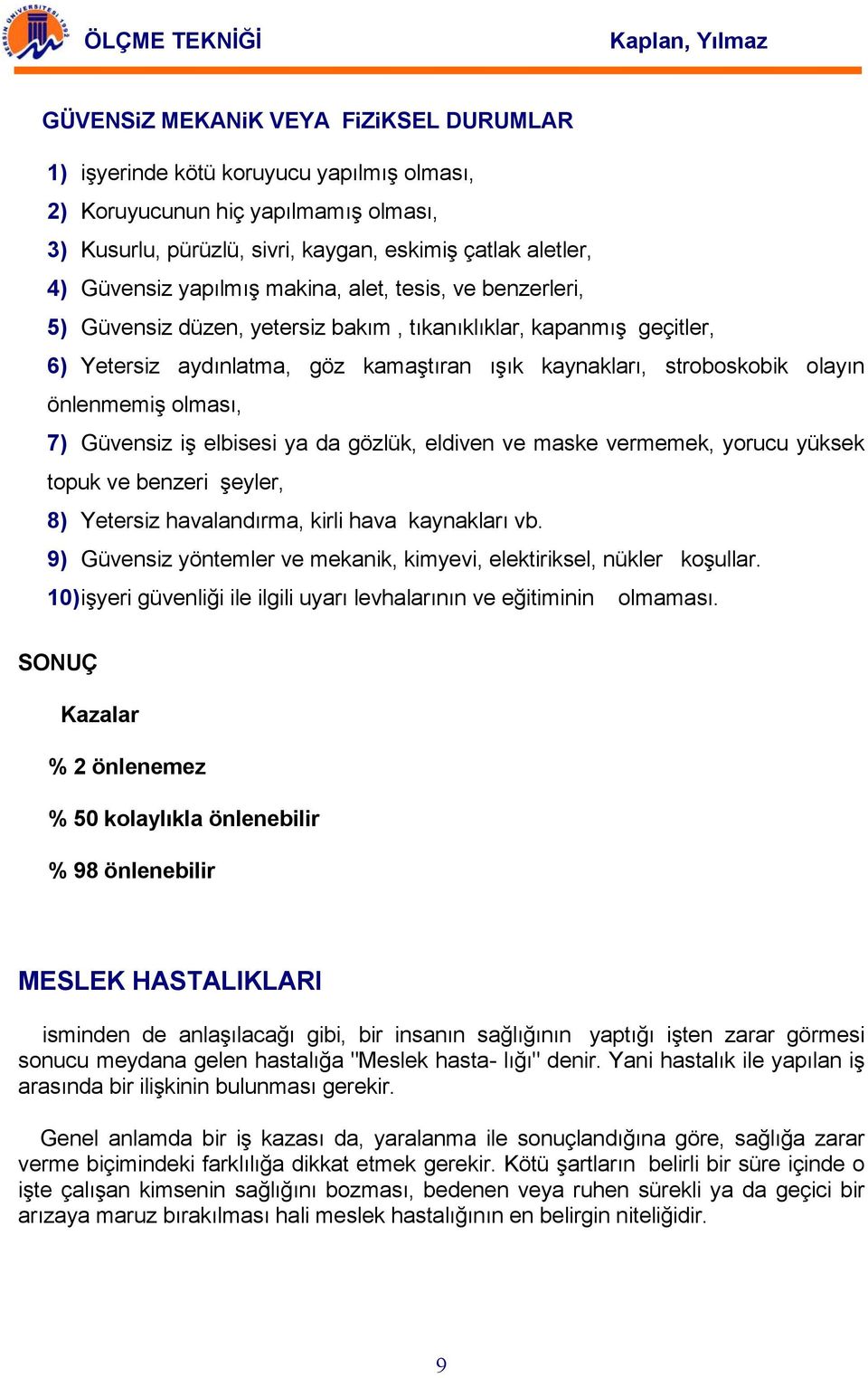 önlenmemiş olması, 7) Güvensiz iş elbisesi ya da gözlük, eldiven ve maske vermemek, yorucu yüksek topuk ve benzeri şeyler, 8) Yetersiz havalandırma, kirli hava kaynakları vb.