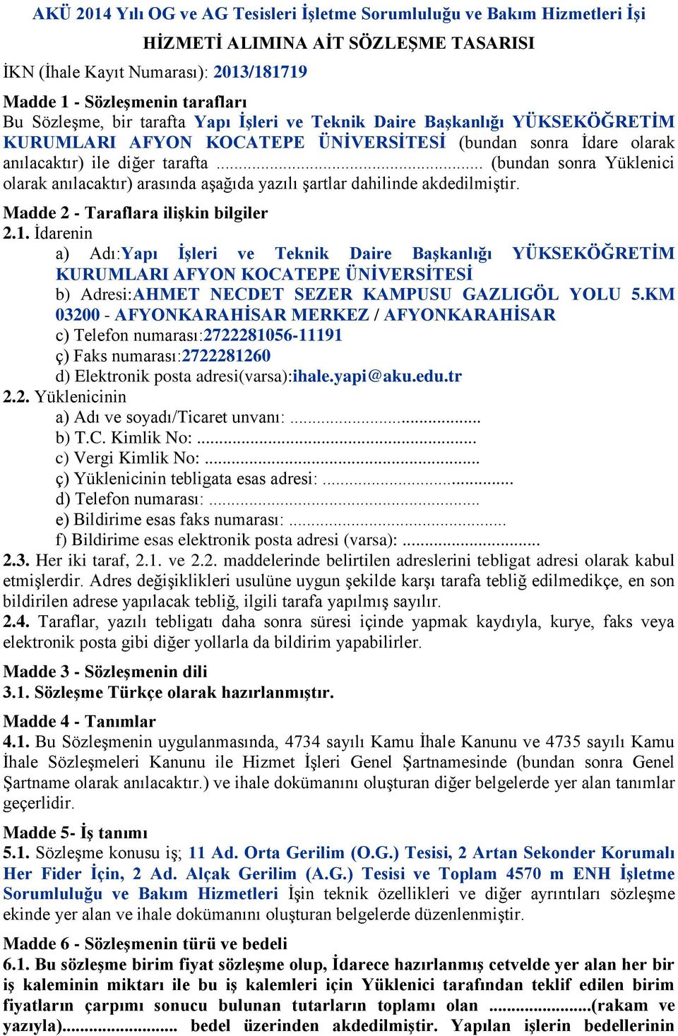 .. (bundan sonra Yüklenici olarak anılacaktır) arasında aşağıda yazılı şartlar dahilinde akdedilmiştir. Madde 2 - Taraflara ilişkin bilgiler 2.1.