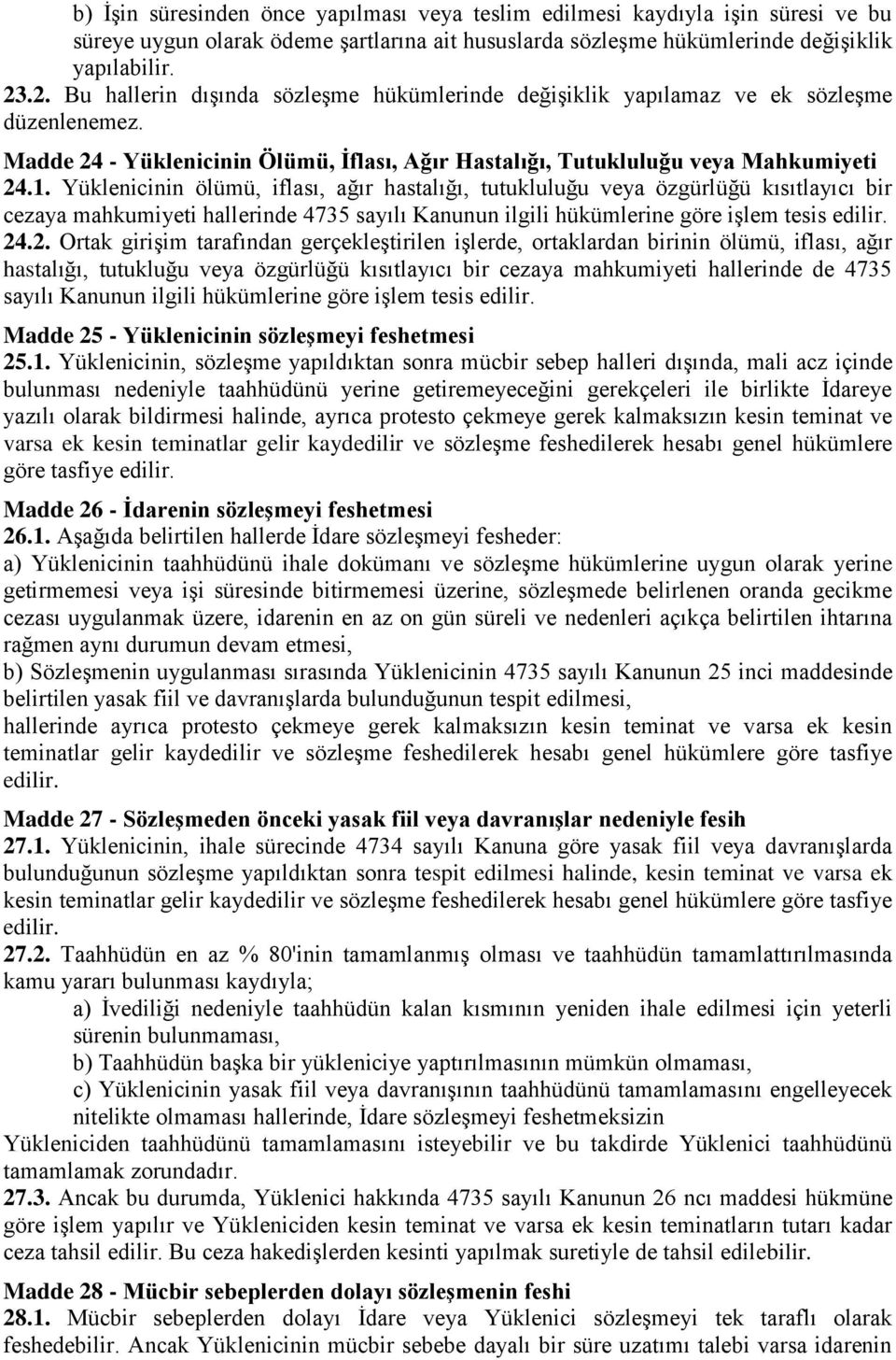 Yüklenicinin ölümü, iflası, ağır hastalığı, tutukluluğu veya özgürlüğü kısıtlayıcı bir cezaya mahkumiyeti hallerinde 4735 sayılı Kanunun ilgili hükümlerine göre işlem tesis edilir. 24