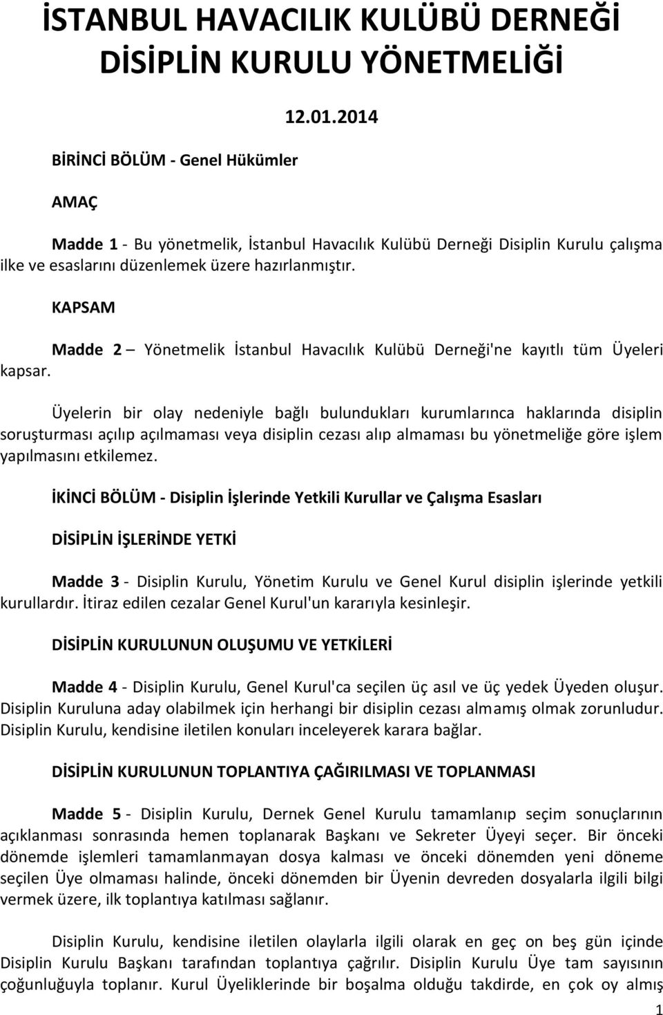 KAPSAM Madde 2 Yönetmelik İstanbul Havacılık Kulübü Derneği'ne kayıtlı tüm Üyeleri kapsar.
