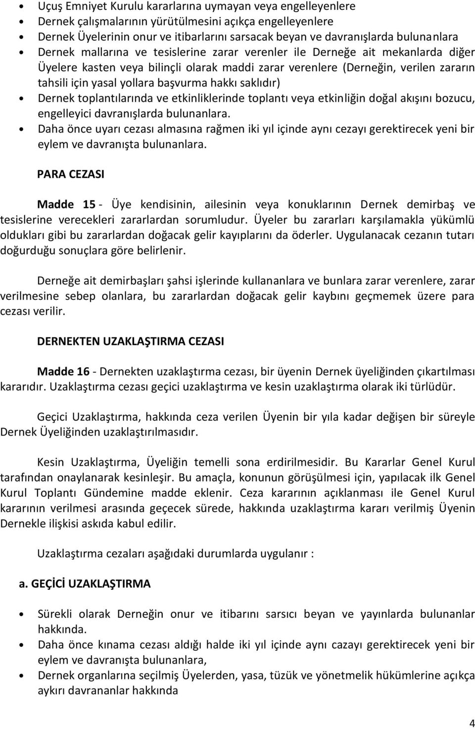 yollara başvurma hakkı saklıdır) Dernek toplantılarında ve etkinliklerinde toplantı veya etkinliğin doğal akışını bozucu, engelleyici davranışlarda bulunanlara.