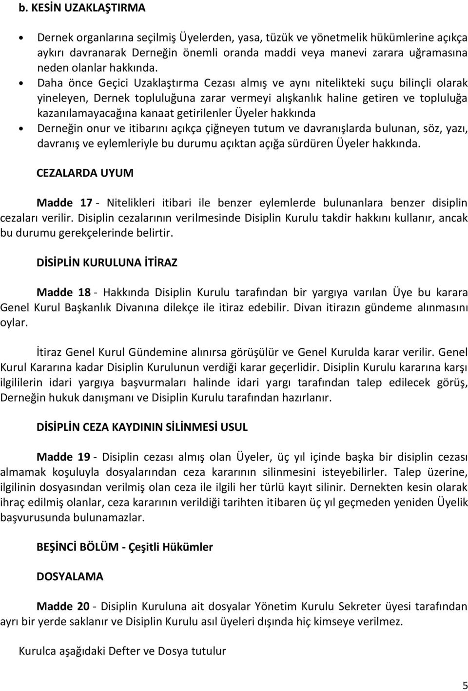 Daha önce Geçici Uzaklaştırma Cezası almış ve aynı nitelikteki suçu bilinçli olarak yineleyen, Dernek topluluğuna zarar vermeyi alışkanlık haline getiren ve topluluğa kazanılamayacağına kanaat