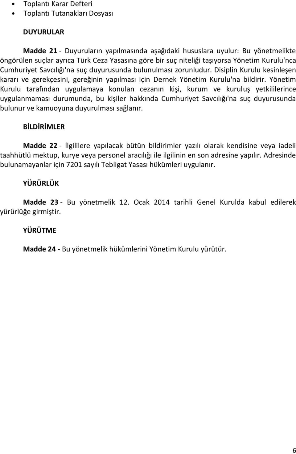 Disiplin Kurulu kesinleşen kararı ve gerekçesini, gereğinin yapılması için Dernek Yönetim Kurulu'na bildirir.