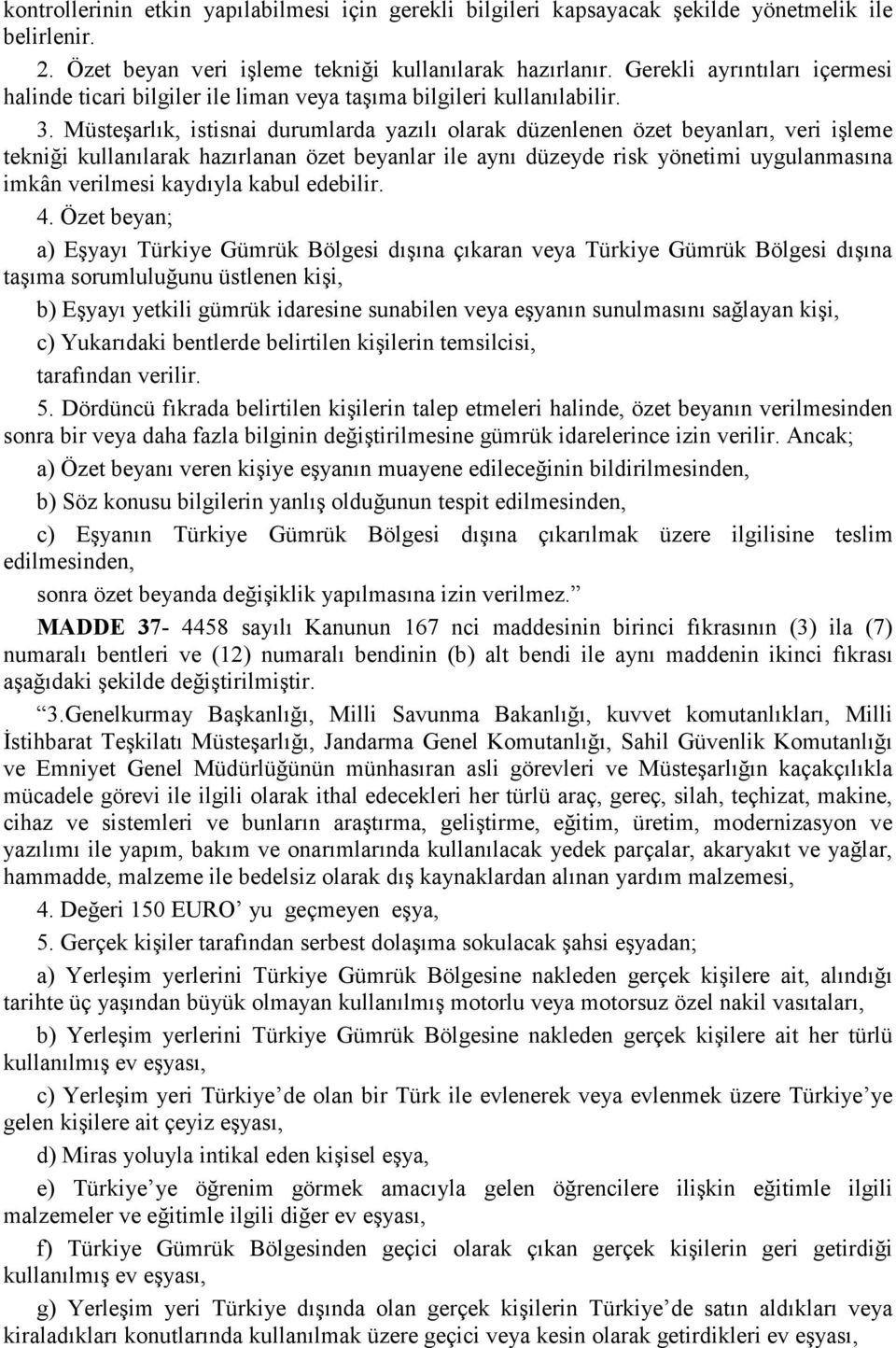 Müsteşarlık, istisnai durumlarda yazılı olarak düzenlenen özet beyanları, veri işleme tekniği kullanılarak hazırlanan özet beyanlar ile aynı düzeyde risk yönetimi uygulanmasına imkân verilmesi