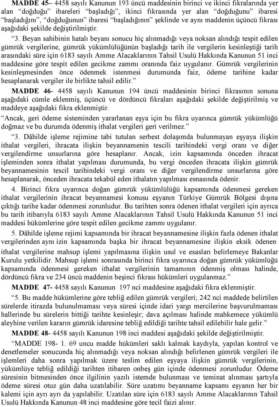 Beyan sahibinin hatalı beyanı sonucu hiç alınmadığı veya noksan alındığı tespit edilen gümrük vergilerine, gümrük yükümlülüğünün başladığı tarih ile vergilerin kesinleştiği tarih arasındaki süre için