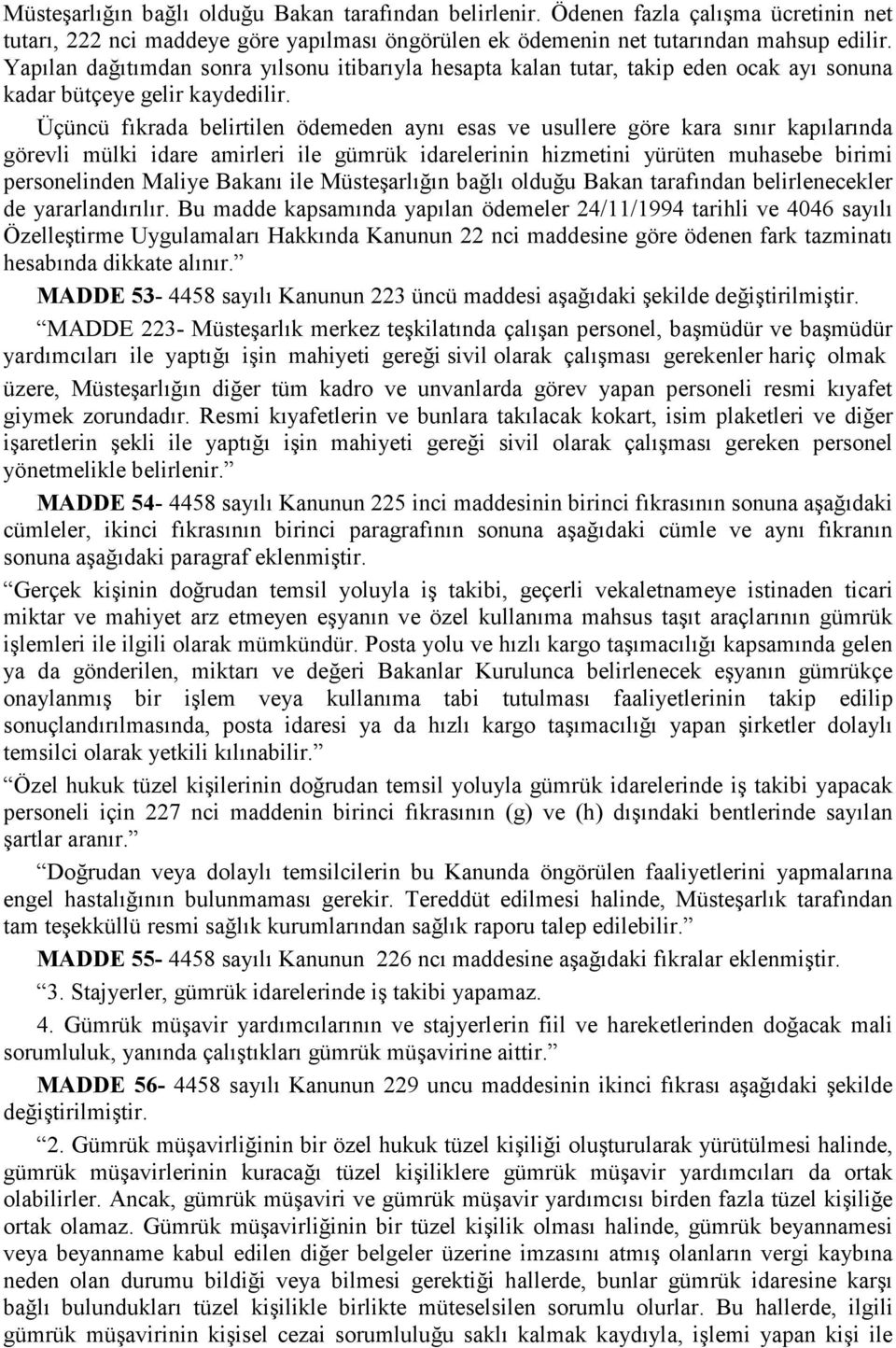 Üçüncü fıkrada belirtilen ödemeden aynı esas ve usullere göre kara sınır kapılarında görevli mülki idare amirleri ile gümrük idarelerinin hizmetini yürüten muhasebe birimi personelinden Maliye Bakanı