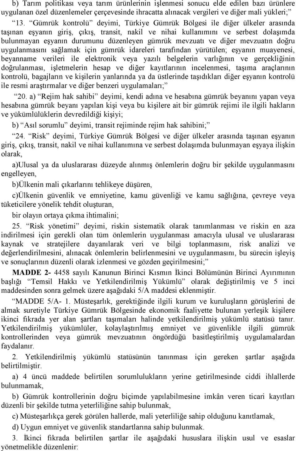 gümrük mevzuatı ve diğer mevzuatın doğru uygulanmasını sağlamak için gümrük idareleri tarafından yürütülen; eşyanın muayenesi, beyanname verileri ile elektronik veya yazılı belgelerin varlığının ve