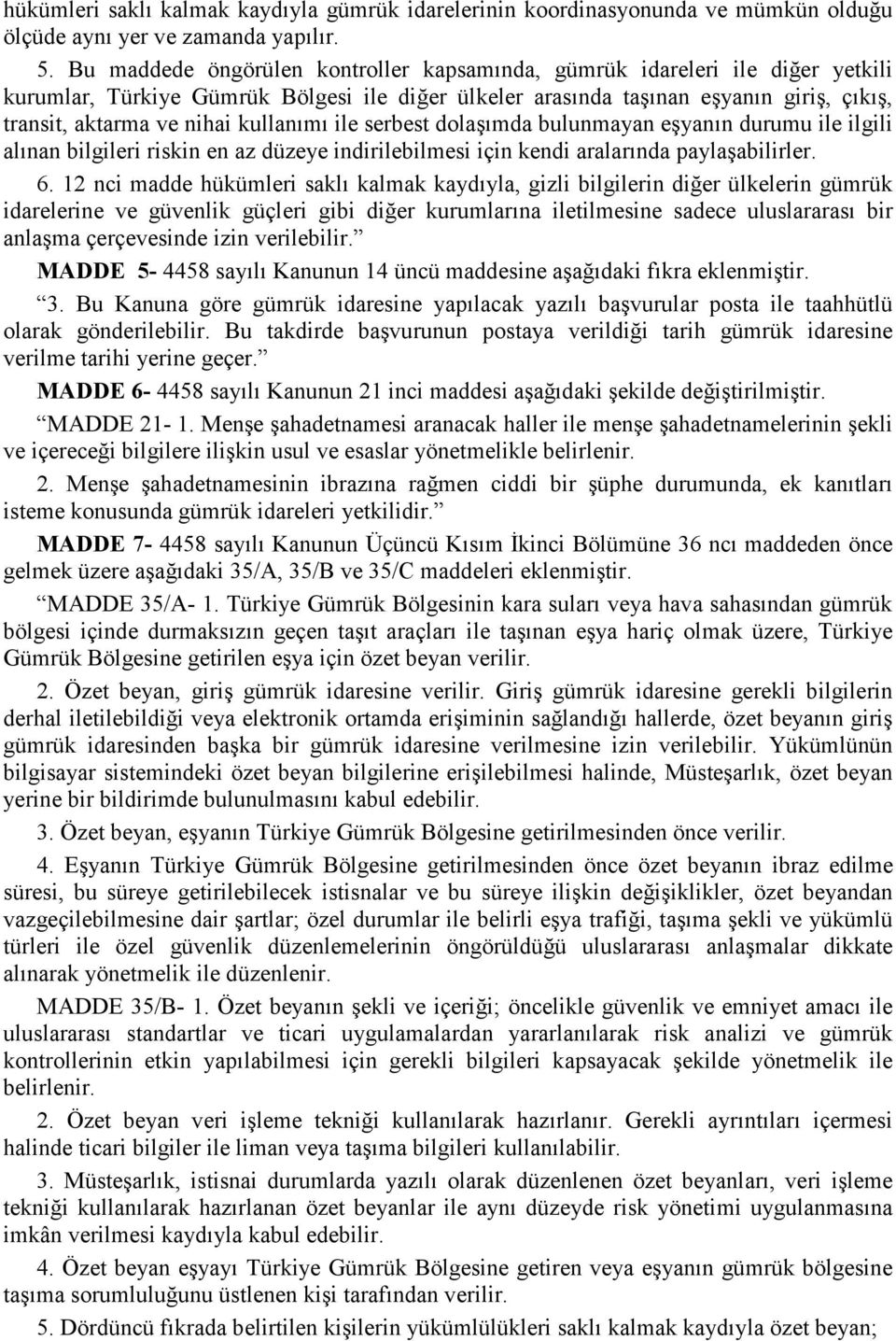 kullanımı ile serbest dolaşımda bulunmayan eşyanın durumu ile ilgili alınan bilgileri riskin en az düzeye indirilebilmesi için kendi aralarında paylaşabilirler. 6.