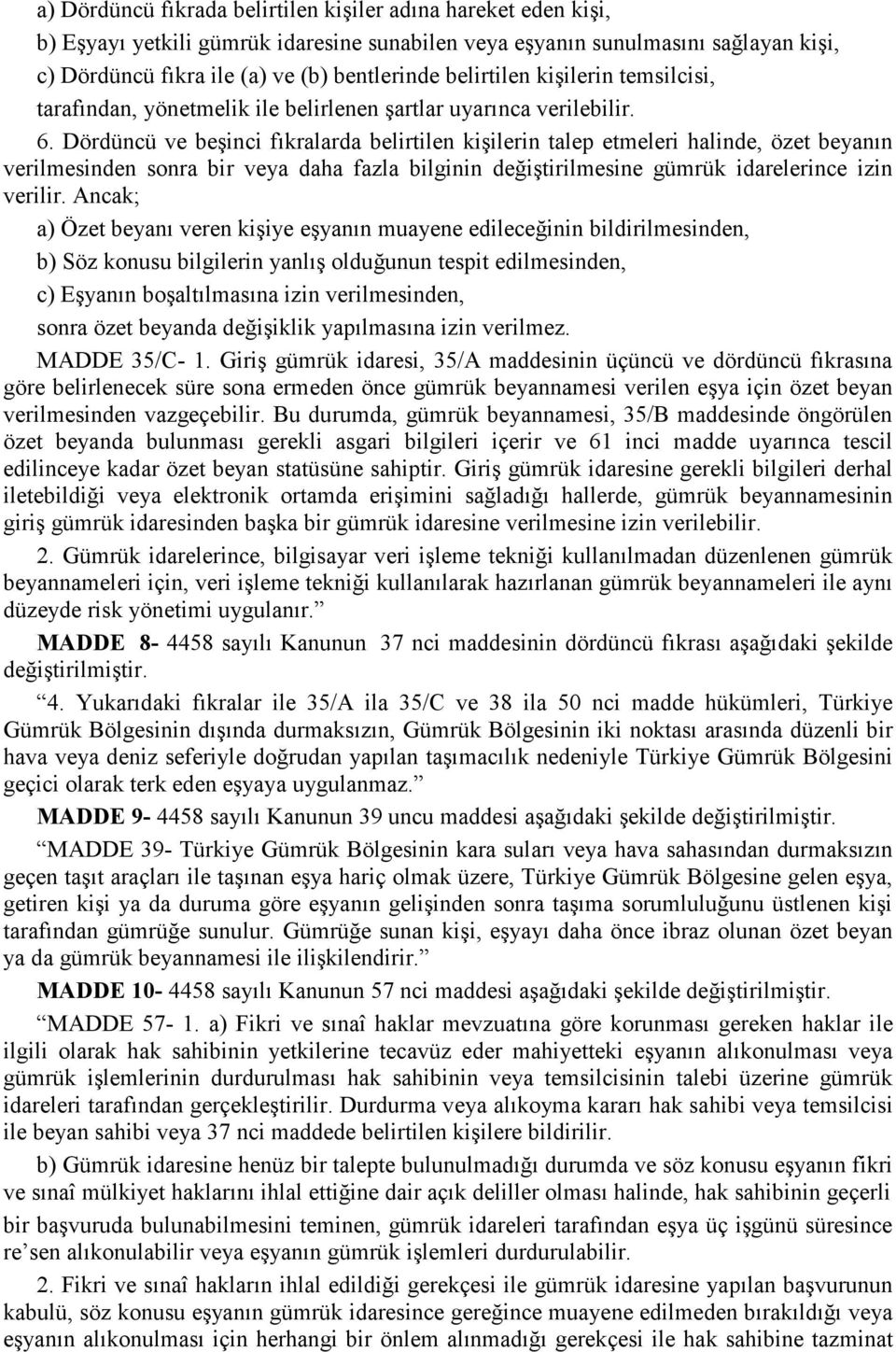 Dördüncü ve beşinci fıkralarda belirtilen kişilerin talep etmeleri halinde, özet beyanın verilmesinden sonra bir veya daha fazla bilginin değiştirilmesine gümrük idarelerince izin verilir.