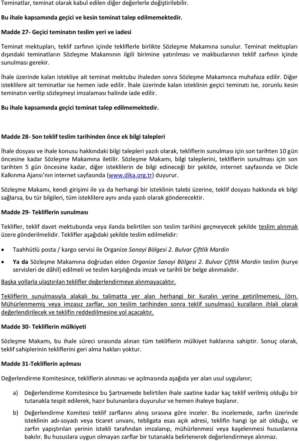 Teminat mektupları dışındaki teminatların Sözleşme Makamının ilgili birimine yatırılması ve makbuzlarının teklif zarfının içinde sunulması gerekir.