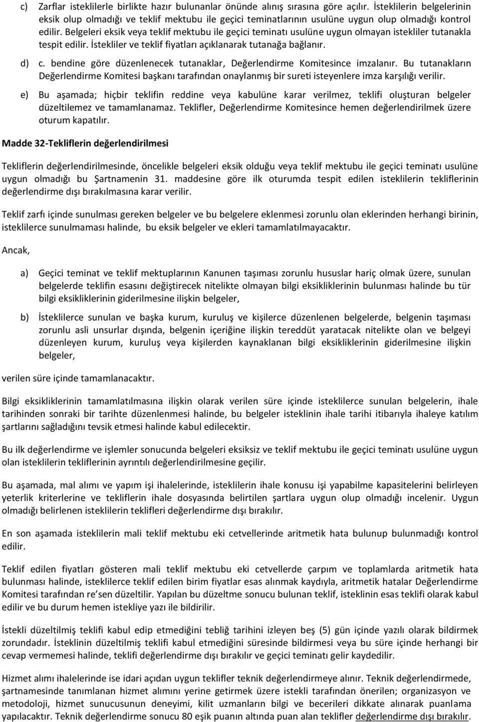 Belgeleri eksik veya teklif mektubu ile geçici teminatı usulüne uygun olmayan istekliler tutanakla tespit edilir. İstekliler ve teklif fiyatları açıklanarak tutanağa bağlanır. d) c.