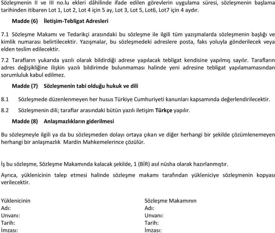 Yazışmalar, bu sözleşmedeki adreslere posta, faks yoluyla gönderilecek veya elden teslim edilecektir. 7.