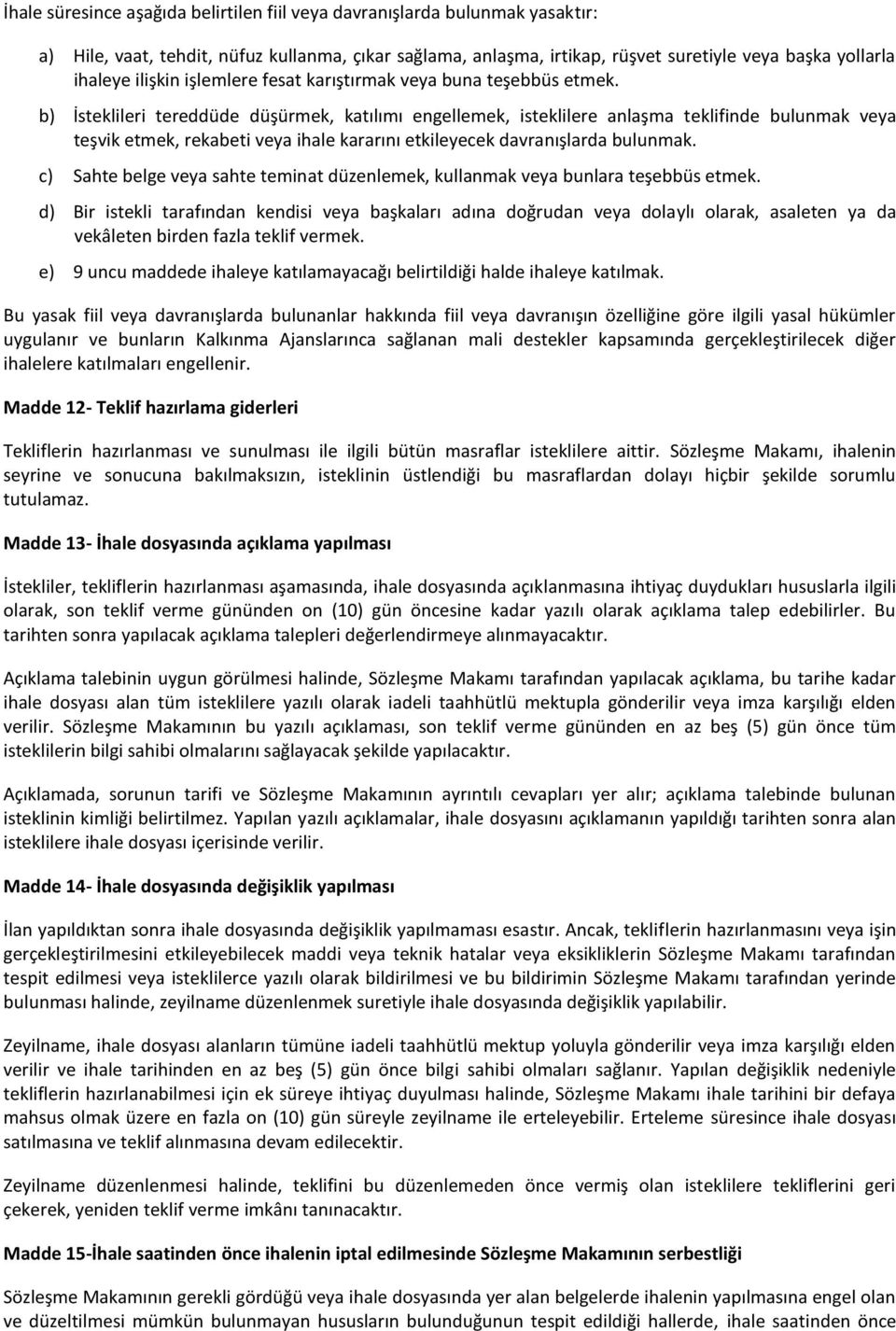 b) İsteklileri tereddüde düşürmek, katılımı engellemek, isteklilere anlaşma teklifinde bulunmak veya teşvik etmek, rekabeti veya ihale kararını etkileyecek davranışlarda bulunmak.