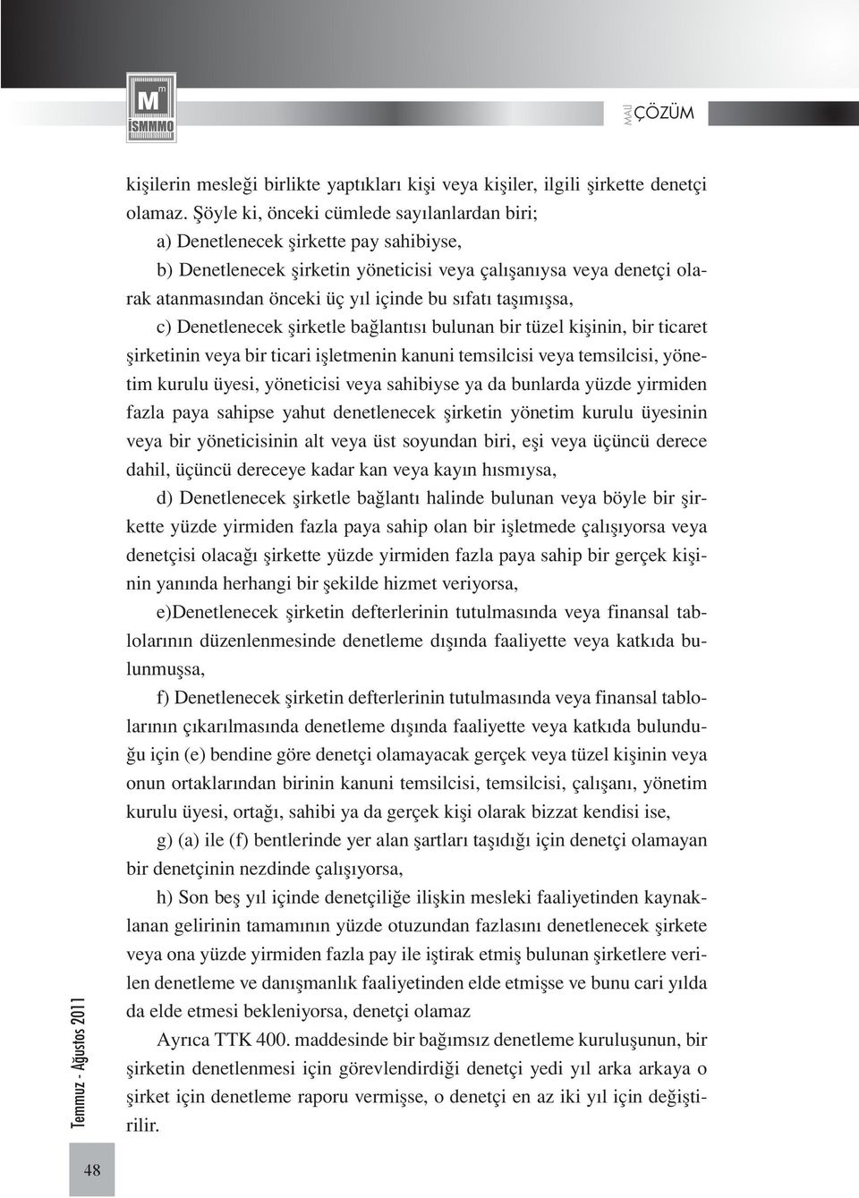 sıfatı taşımışsa, c) Denetlenecek şirketle bağlantısı bulunan bir tüzel kişinin, bir ticaret şirketinin veya bir ticari işletmenin kanuni temsilcisi veya temsilcisi, yönetim kurulu üyesi, yöneticisi