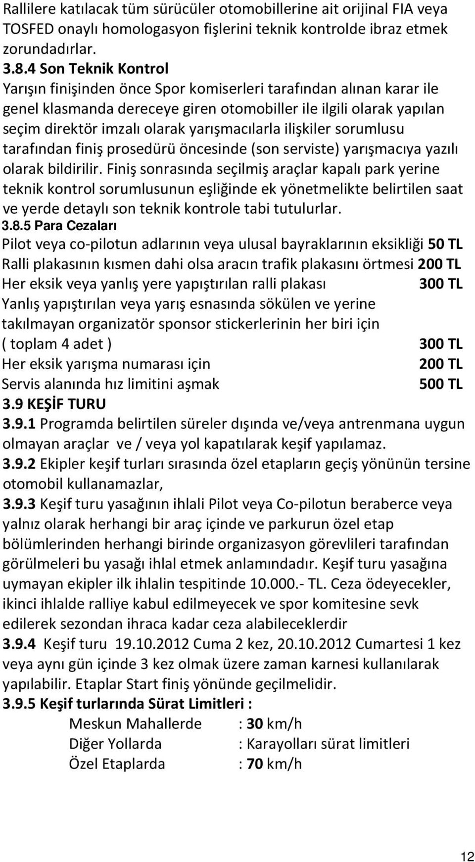 yarışmacılarla ilişkiler sorumlusu tarafından finiş prosedürü öncesinde (son serviste) yarışmacıya yazılı olarak bildirilir.