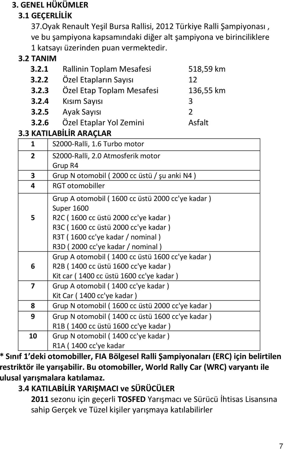 2.2 Özel Etapların Sayısı 12 3.2.3 Özel Etap Toplam Mesafesi 136,55 km 3.2.4 Kısım Sayısı 3 3.2.5 Ayak Sayısı 2 3.2.6 Özel Etaplar Yol Zemini Asfalt 3.3 KATILABİLİR ARAÇLAR 1 S2000-Ralli, 1.