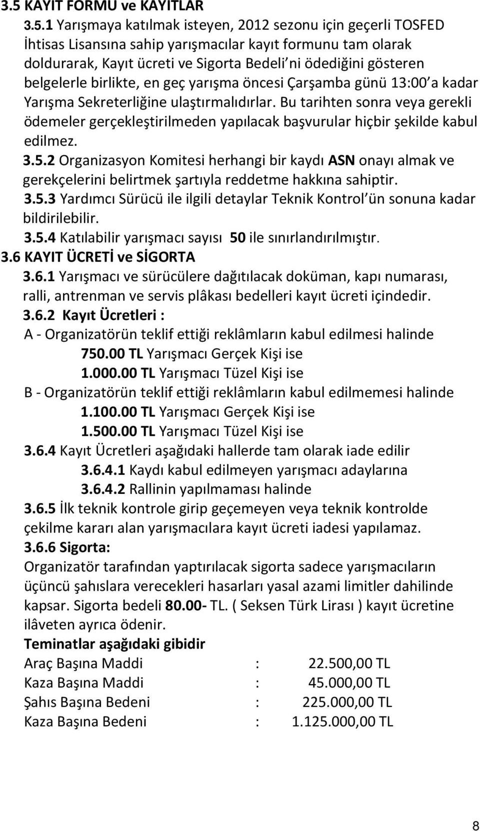 Bu tarihten sonra veya gerekli ödemeler gerçekleştirilmeden yapılacak başvurular hiçbir şekilde kabul edilmez. 3.5.