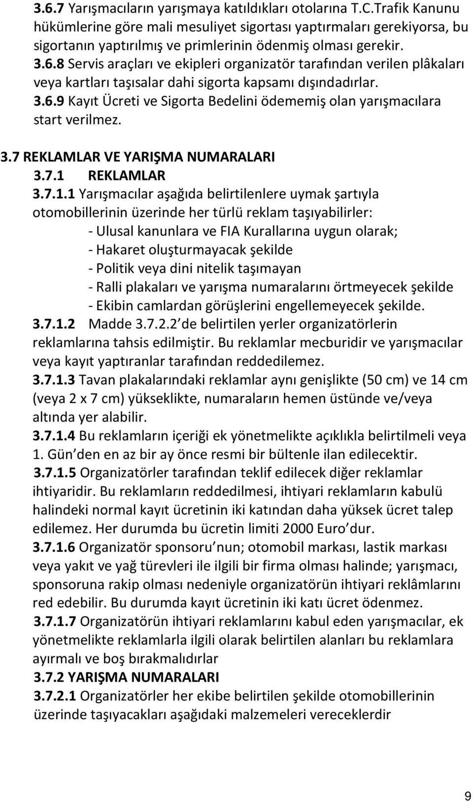 8 Servis araçları ve ekipleri organizatör tarafından verilen plâkaları veya kartları taşısalar dahi sigorta kapsamı dışındadırlar. 3.6.