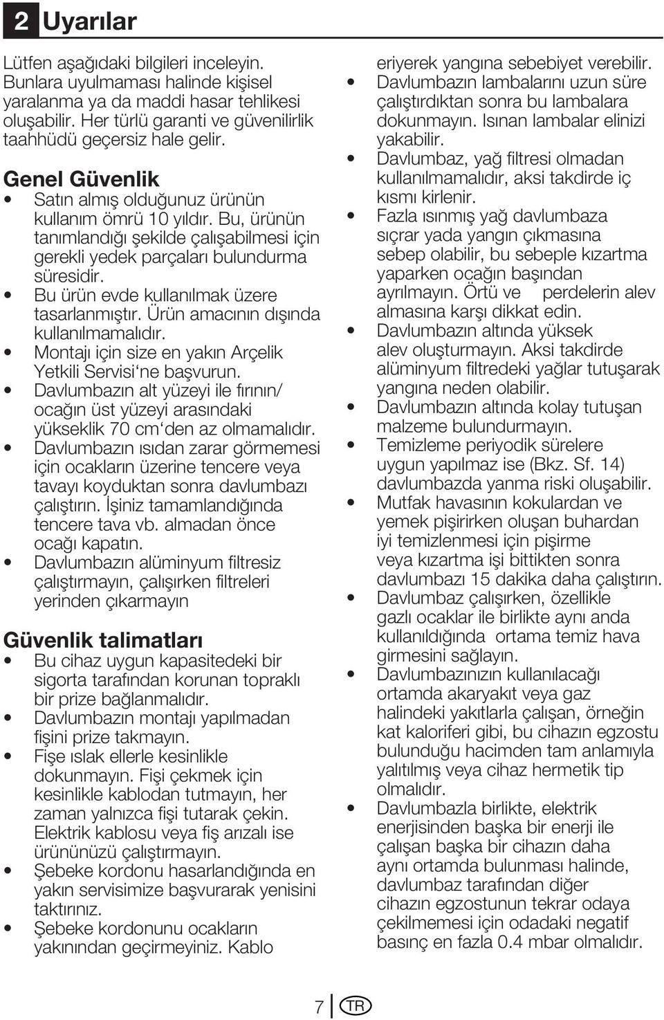 Bu ürün evde kullanılmak üzere tasarlanmıştır. Ürün amacının dışında kullanılmamalıdır. Montajı için size en yakın Arçelik Yetkili Servisi ne başvurun.