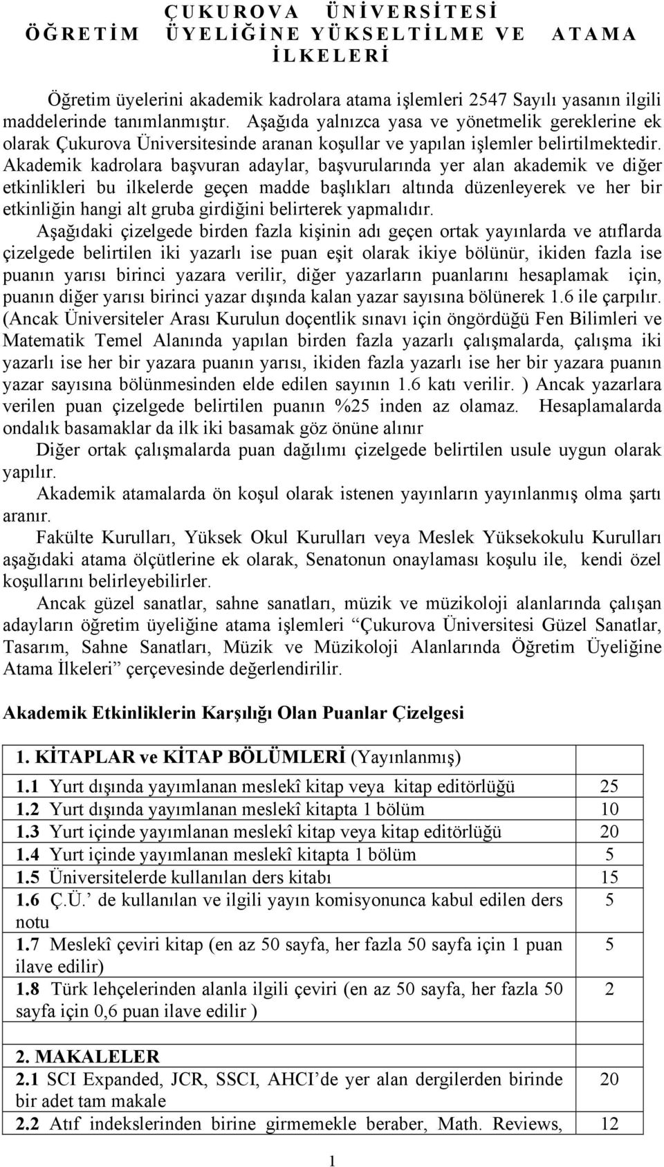 Akademik kadrolara başvuran adaylar, başvurularında yer alan akademik ve diğer etkinlikleri bu ilkelerde geçen madde başlıkları altında düzenleyerek ve her bir etkinliğin hangi alt gruba girdiğini