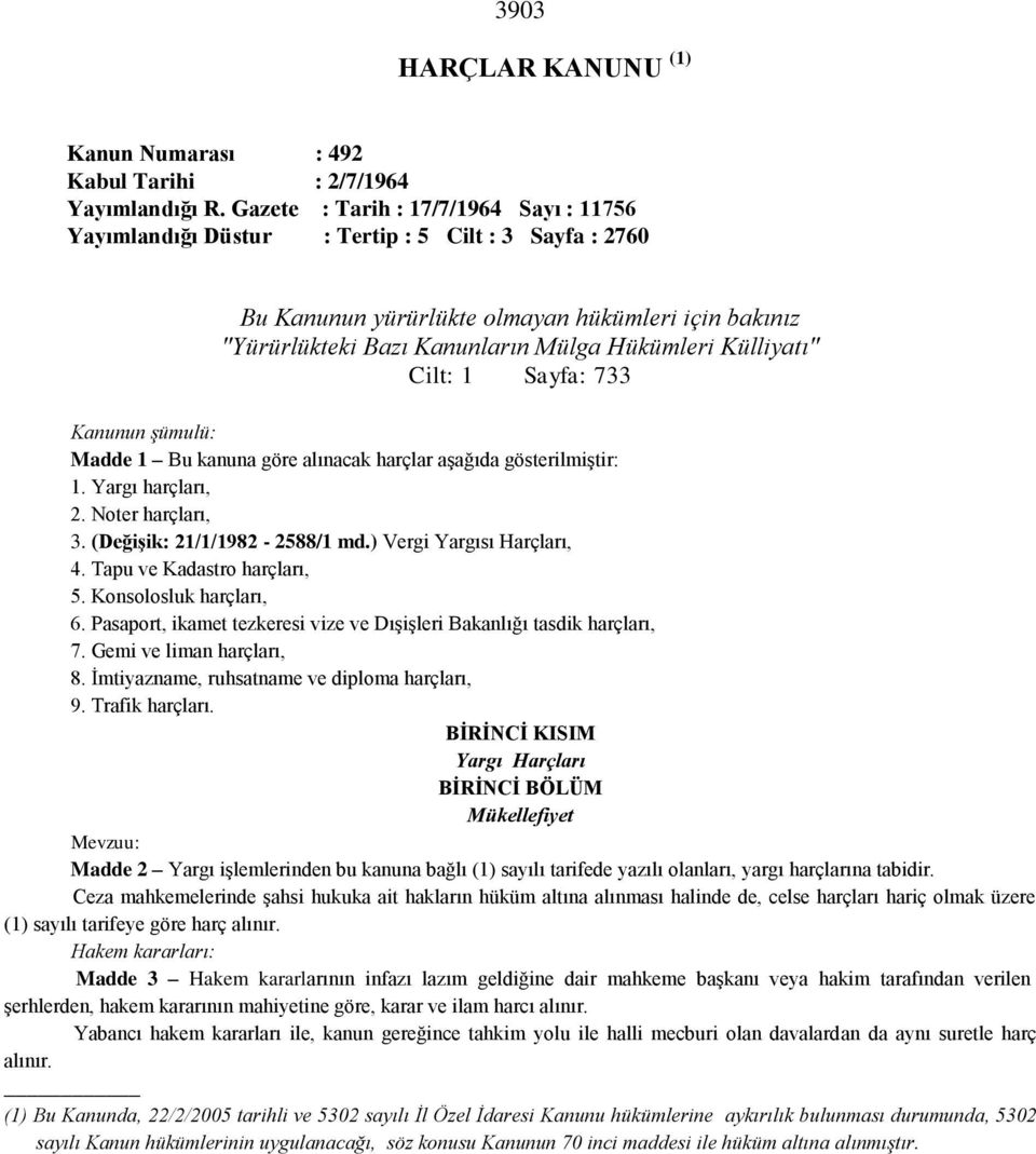 Külliyatı" Cilt: 1 Sayfa: 733 Kanunun şümulü: Madde 1 Bu kanuna göre alınacak harçlar aşağıda gösterilmiştir: 1. Yargı harçları, 2. Noter harçları, 3. (Değişik: 21/1/1982-2588/1 md.