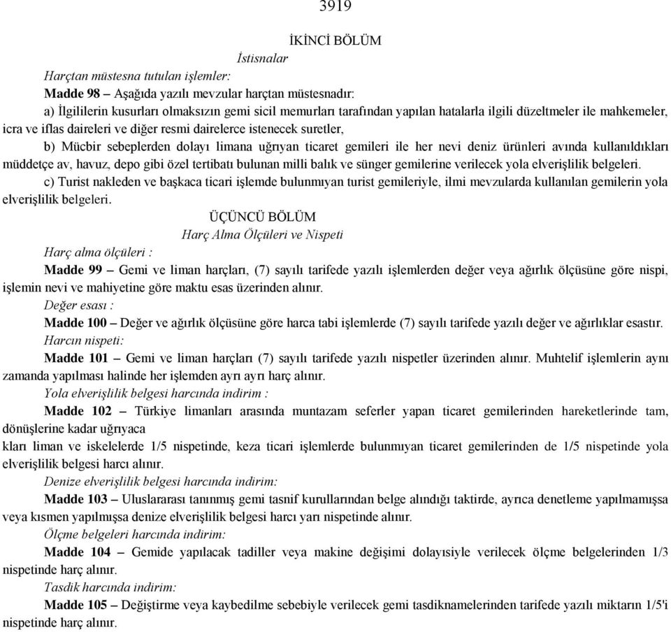 ürünleri avında kullanıldıkları müddetçe av, havuz, depo gibi özel tertibatı bulunan milli balık ve sünger gemilerine verilecek yola elverişlilik belgeleri.