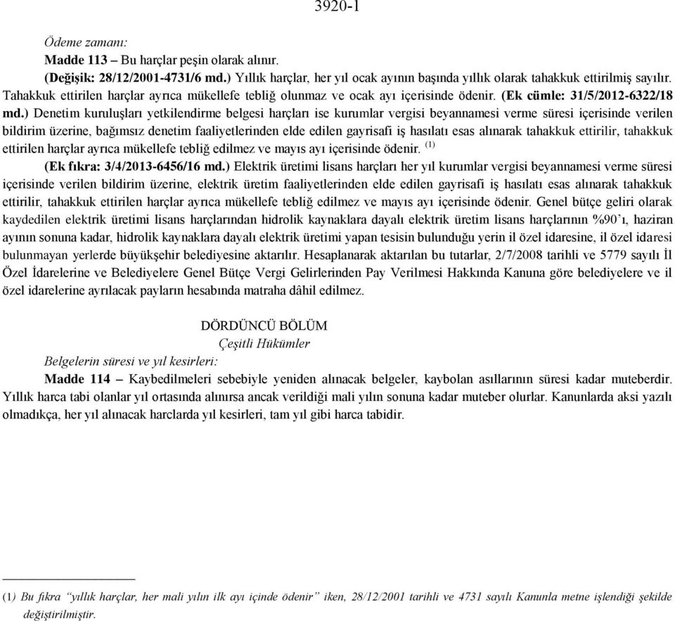 ) Denetim kuruluşları yetkilendirme belgesi harçları ise kurumlar vergisi beyannamesi verme süresi içerisinde verilen bildirim üzerine, bağımsız denetim faaliyetlerinden elde edilen gayrisafi iş