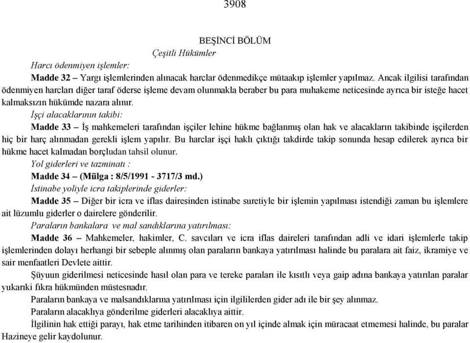 İşçi alacaklarının takibi: Madde 33 İş mahkemeleri tarafından işçiler lehine hükme bağlanmış olan hak ve alacakların takibinde işçilerden hiç bir harç alınmadan gerekli işlem yapılır.