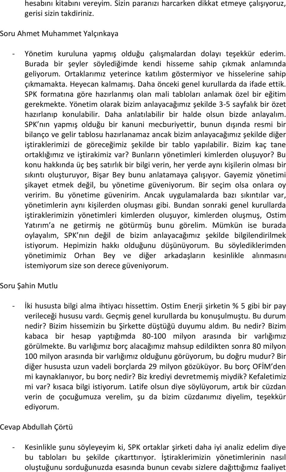 Ortaklarımız yeterince katılım göstermiyor ve hisselerine sahip çıkmamakta. Heyecan kalmamış. Daha önceki genel kurullarda da ifade ettik.