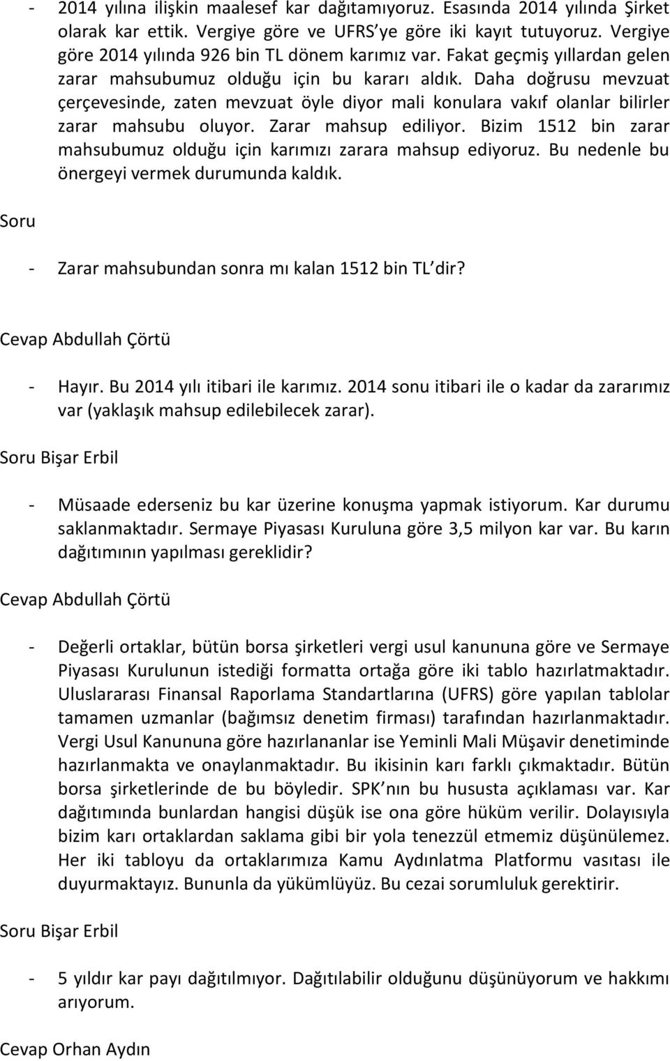 Daha doğrusu mevzuat çerçevesinde, zaten mevzuat öyle diyor mali konulara vakıf olanlar bilirler zarar mahsubu oluyor. Zarar mahsup ediliyor.